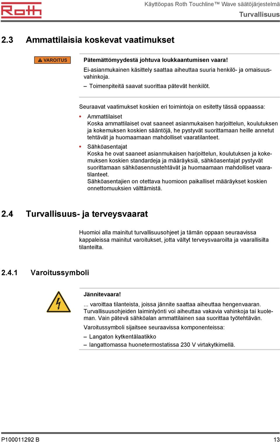 Seuraavat vaatimukset koskien eri toimintoja on esitetty tässä oppaassa: Ammattilaiset Koska ammattilaiset ovat saaneet asianmukaisen harjoittelun, koulutuksen ja kokemuksen koskien sääntöjä, he