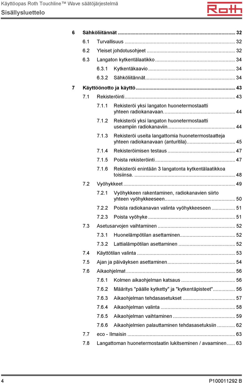 .. 44 7.1.3 Rekisteröi useita langattomia huonetermostaatteja yhteen radiokanavaan (anturitila)... 45 7.1.4 Rekisteröimisen testaus... 47 7.1.5 Poista rekisteröinti... 47 7.1.6 Rekisteröi enintään 3 langatonta kytkentälaatikkoa toisiinsa.