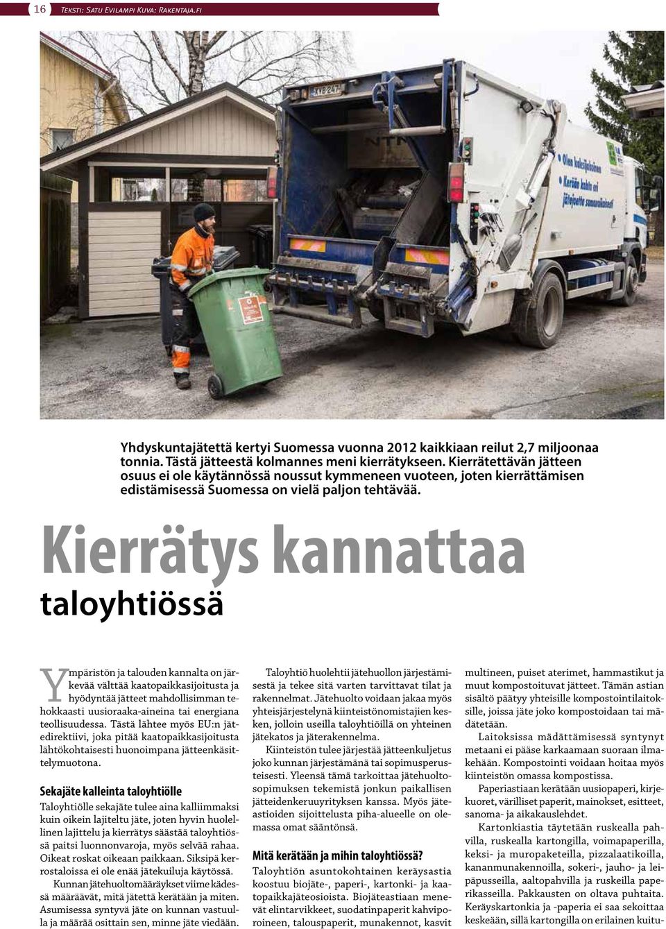 Kierrätys kannattaa taloyhtiössä Ympäristön ja talouden kannalta on järkevää välttää kaatopaikkasijoitusta ja hyödyntää jätteet mahdollisimman tehokkaasti uusioraaka-aineina tai energiana