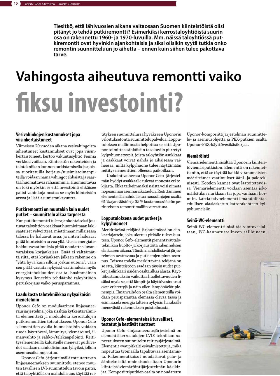 näissä taloyhtiössä putkiremontit ovat hyvinkin ajankohtaisia ja siksi olisikin syytä tutkia onko remontin suunnitteluun jo aihetta ennen kuin siihen tulee pakottava tarve.