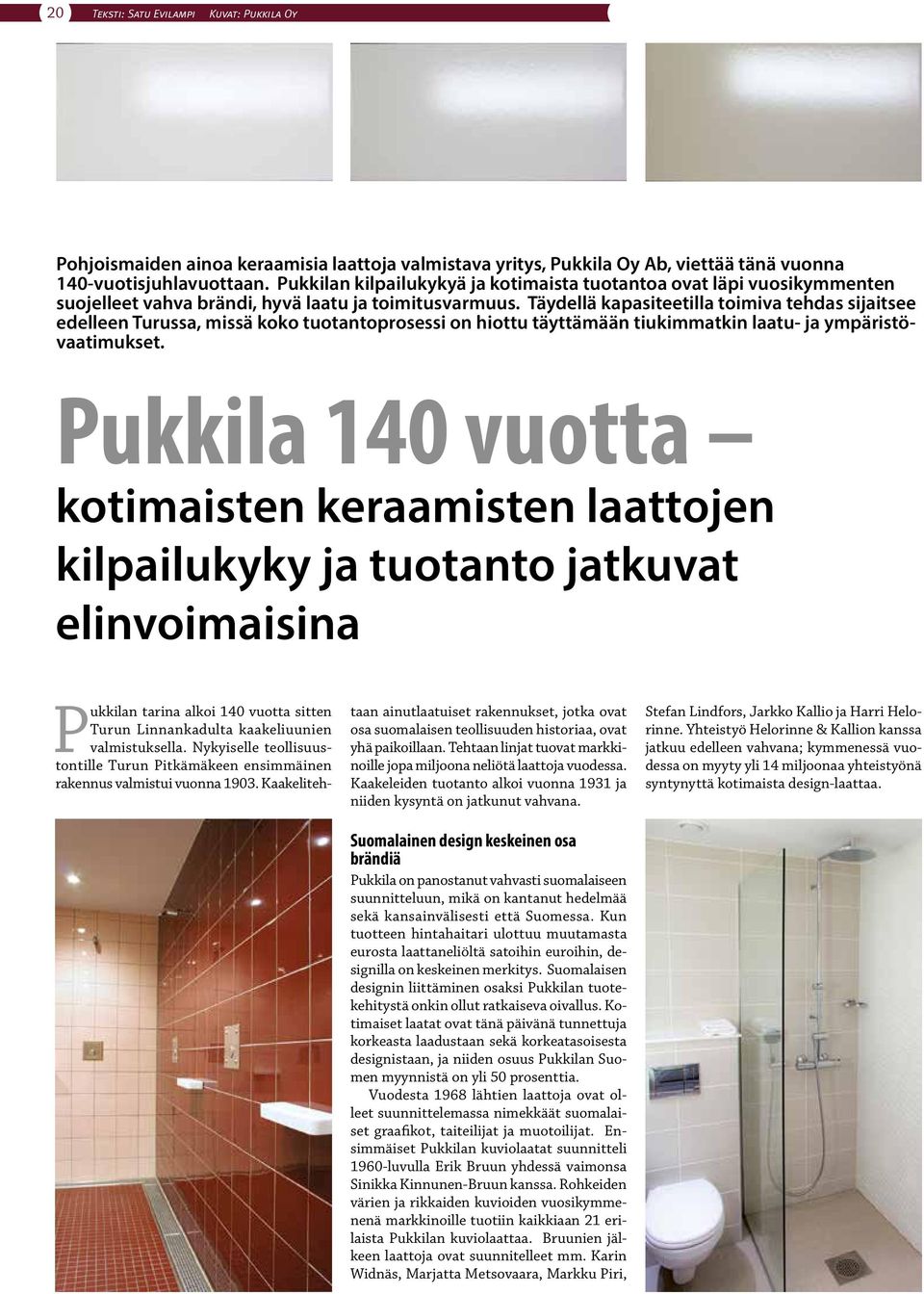 Täydellä kapasiteetilla toimiva tehdas sijaitsee edelleen Turussa, missä koko tuotantoprosessi on hiottu täyttämään tiukimmatkin laatu- ja ympäristövaatimukset.