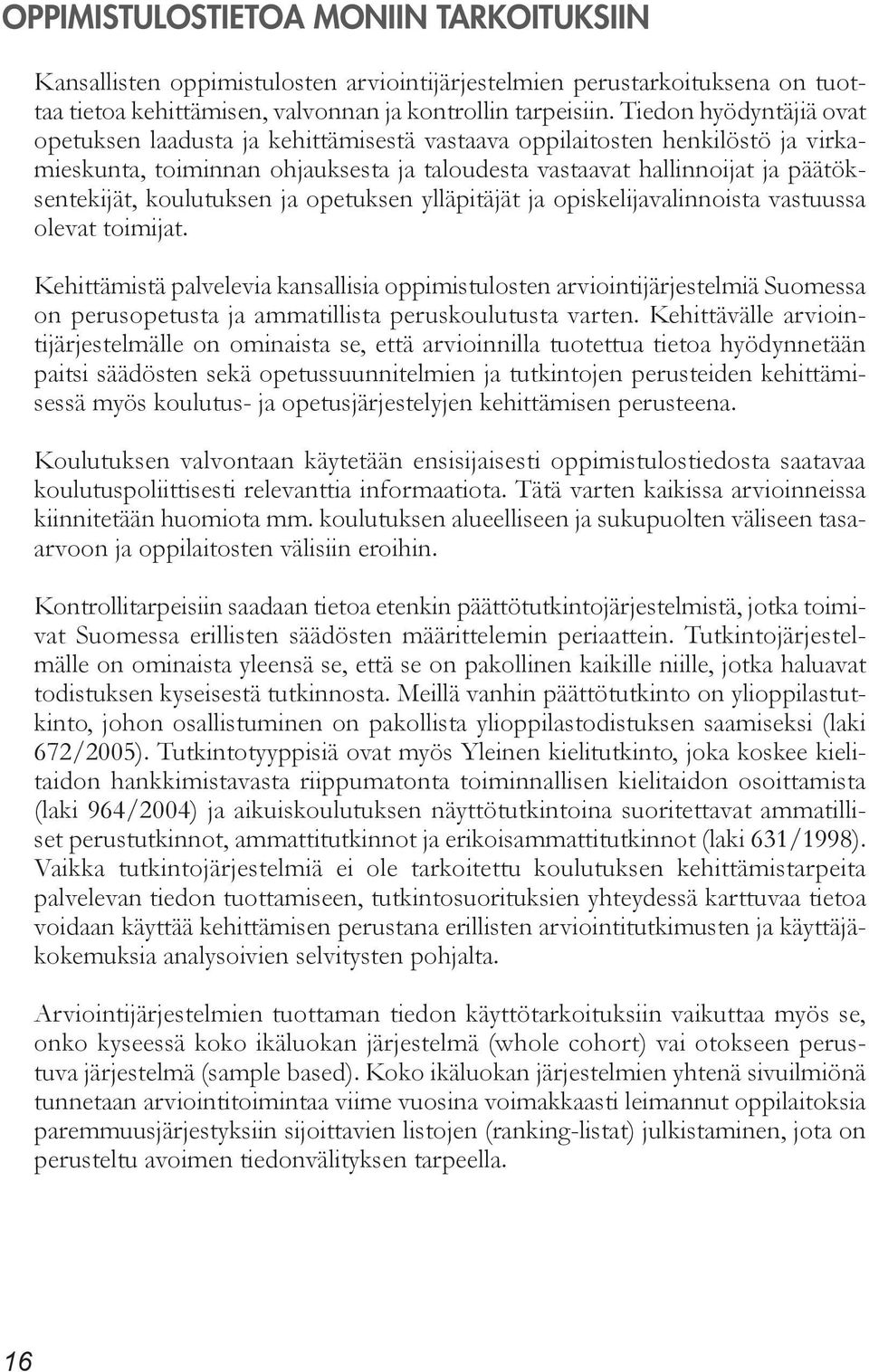 koulutuksen ja opetuksen ylläpitäjät ja opiskelijavalinnoista vastuussa olevat toimijat.