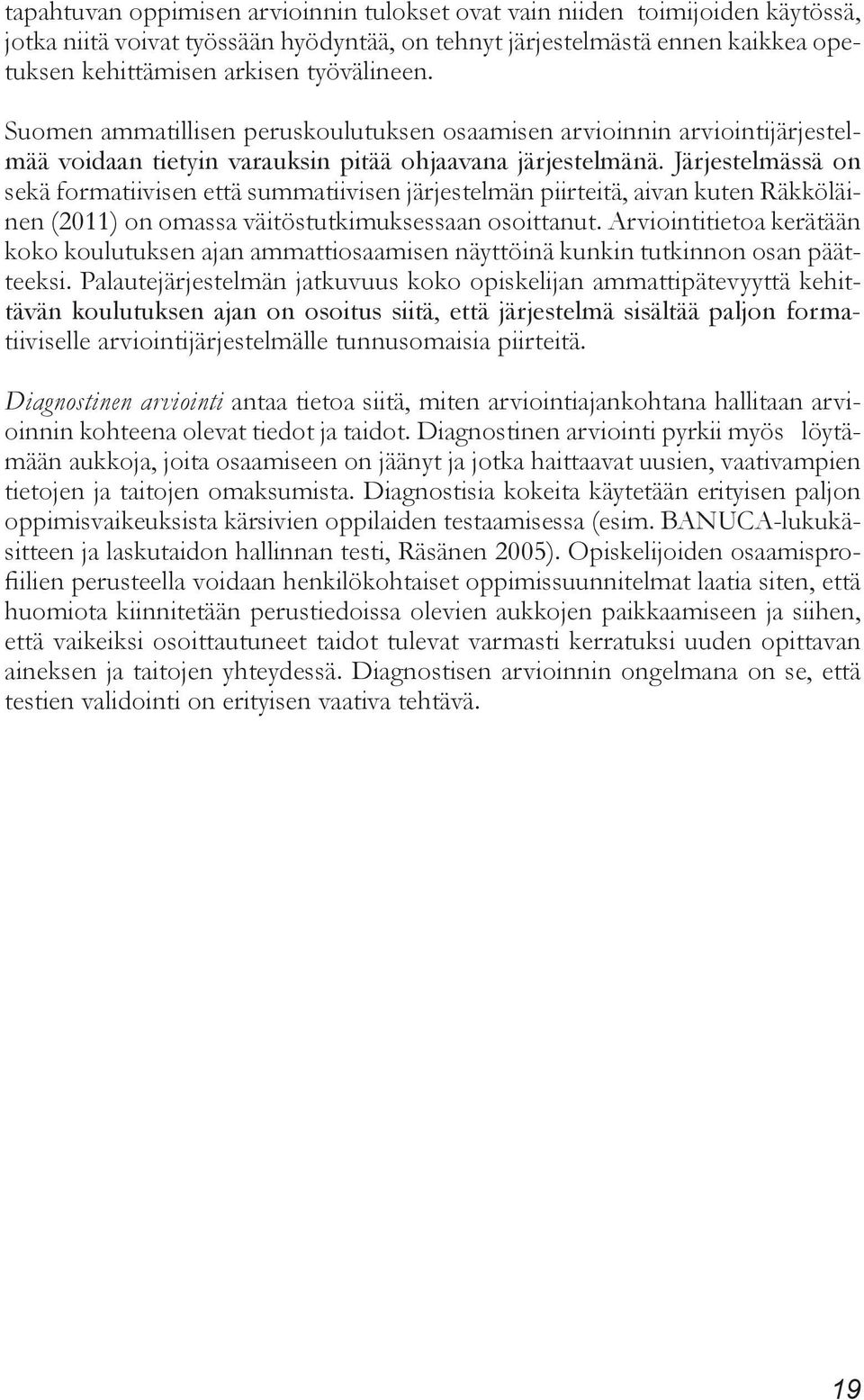 Järjestelmässä on sekä formatiivisen että summatiivisen järjestelmän piirteitä, aivan kuten Räkköläinen (2011) on omassa väitöstutkimuksessaan osoittanut.