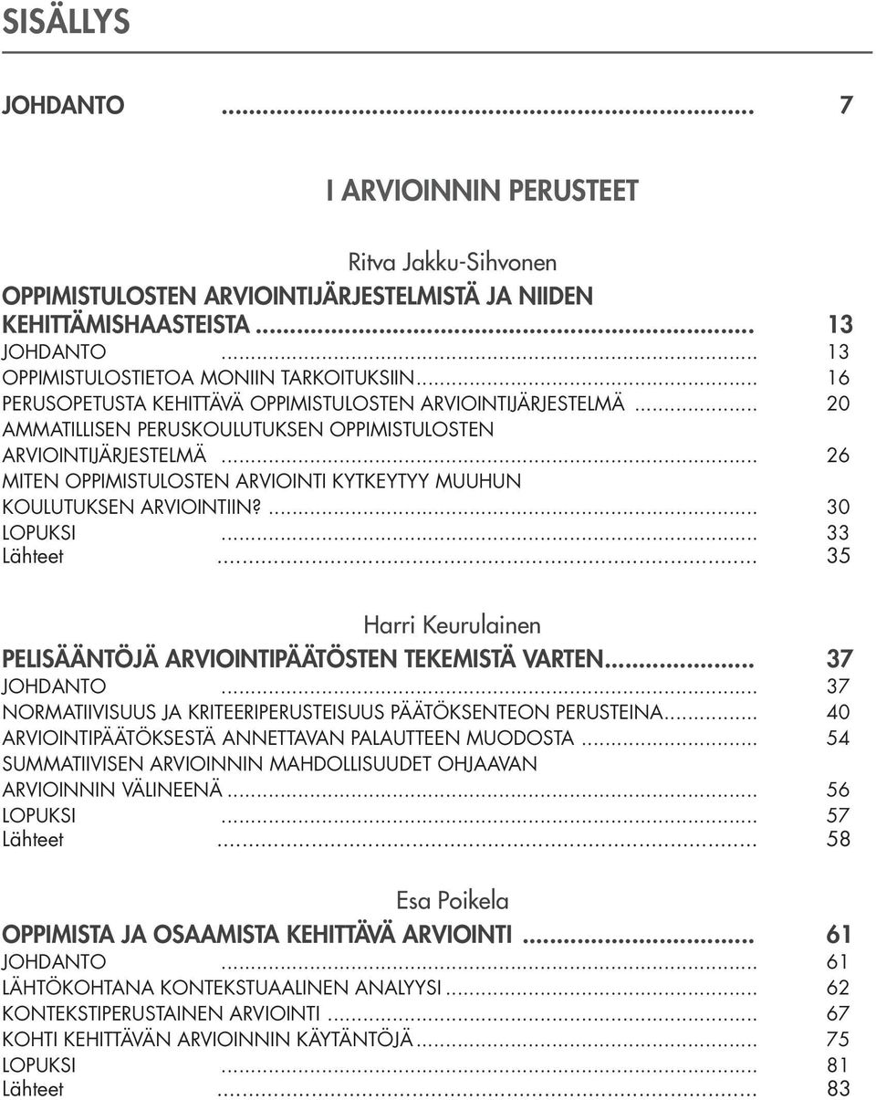 .. 26 MITEN OPPIMISTULOSTEN ARVIOINTI KYTKEYTYY MUUHUN KOULUTUKSEN ARVIOINTIIN?... 30 LOPUKSI... 33 Lähteet... 35 Harri Keurulainen PELISÄÄNTÖJÄ ARVIOINTIPÄÄTÖSTEN TEKEMISTÄ VARTEN... 37 JOHDANTO.