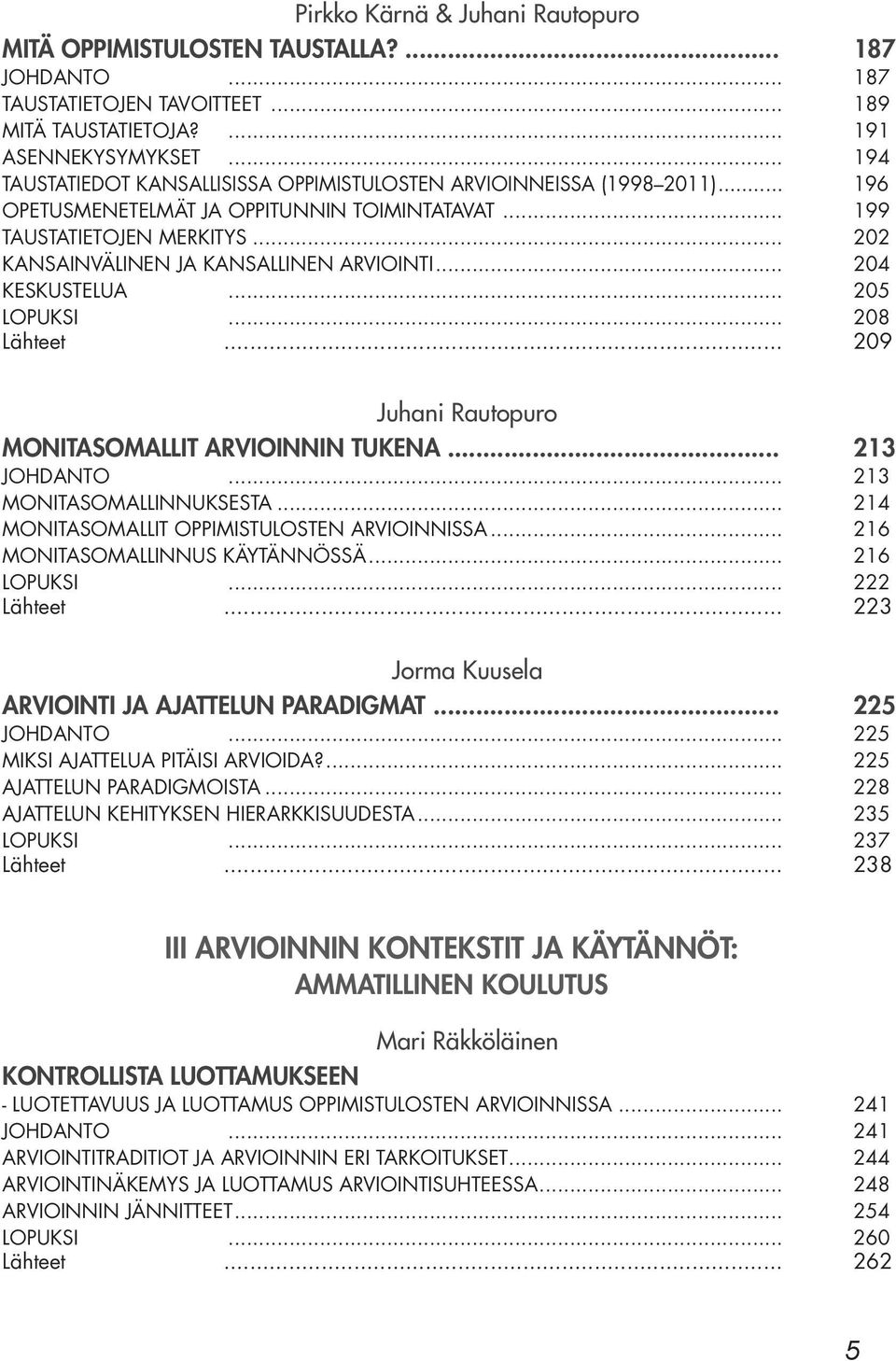 .. 202 KANSAINVÄLINEN JA KANSALLINEN ARVIOINTI... 204 KESKUSTELUA... 205 LOPUKSI... 208 Lähteet... 209 Juhani Rautopuro MONITASOMALLIT ARVIOINNIN TUKENA... 213 JOHDANTO... 213 MONITASOMALLINNUKSESTA.