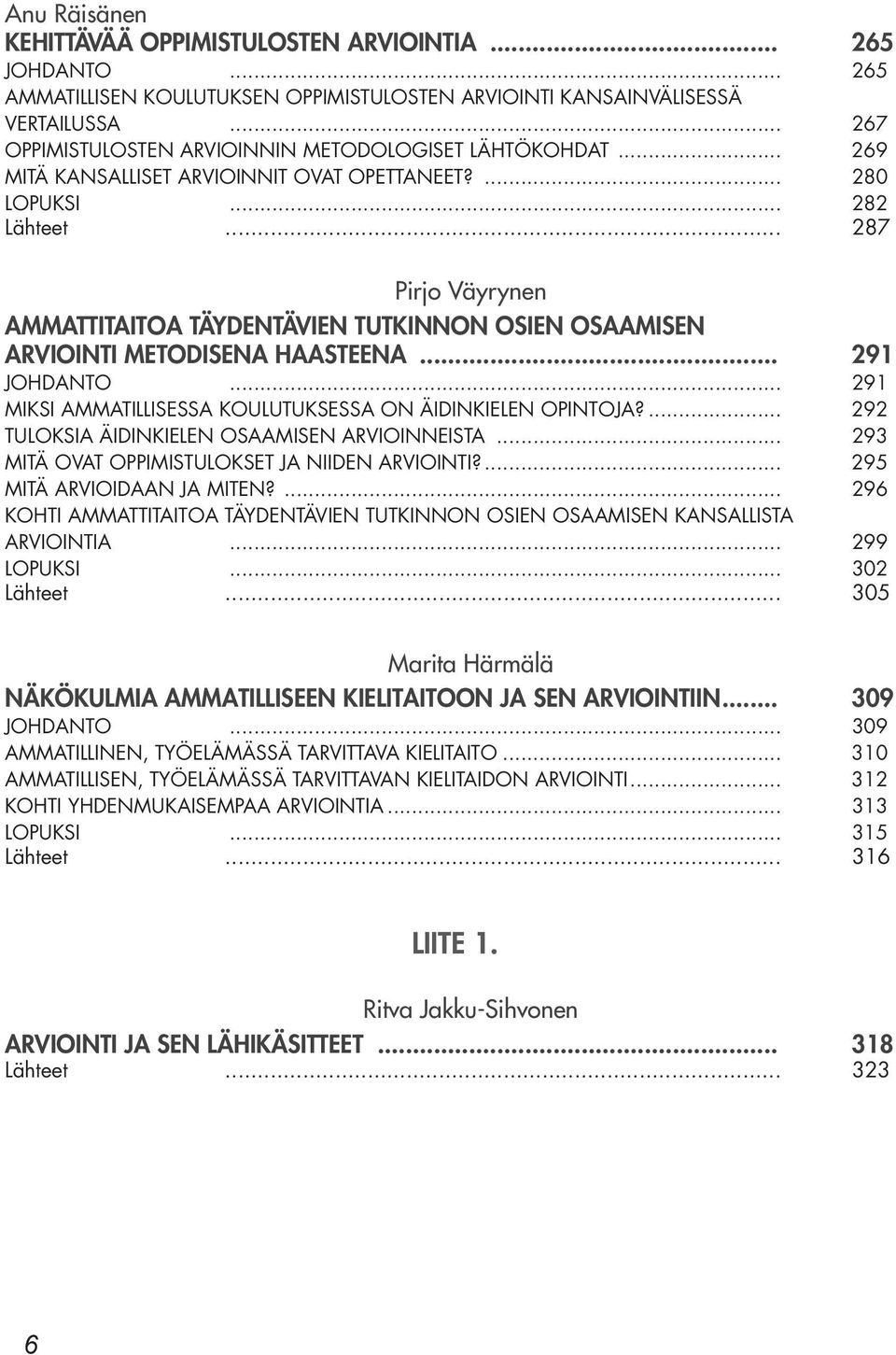 .. 287 Pirjo Väyrynen AMMATTITAITOA TÄYDENTÄVIEN TUTKINNON OSIEN OSAAMISEN ARVIOINTI METODISENA HAASTEENA... 291 JOHDANTO... 291 MIKSI AMMATILLISESSA KOULUTUKSESSA ON ÄIDINKIELEN OPINTOJA?