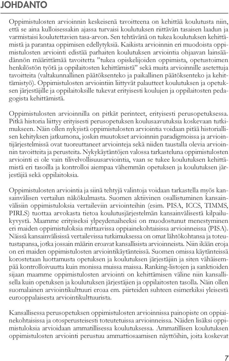 Kaikista arvioinnin eri muodoista oppimistulosten arviointi edistää parhaiten koulutuksen arviointia ohjaavan lainsäädännön määrittämää tavoitetta tukea opiskelijoiden oppimista, opetustoimen