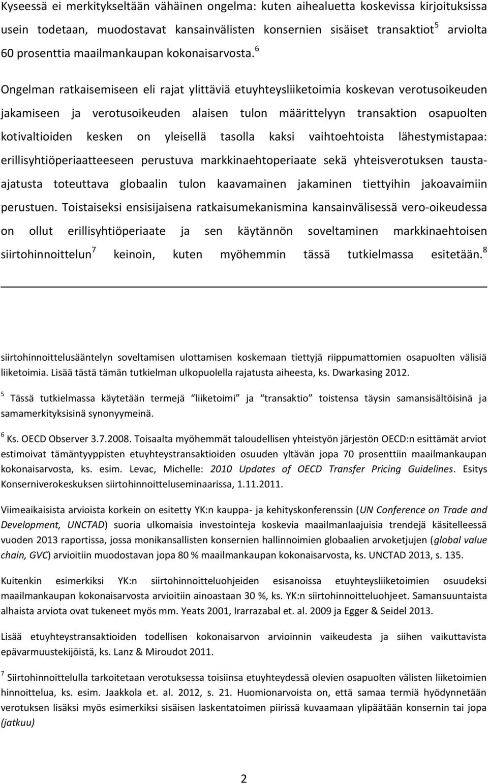 6 Ongelman ratkaisemiseen eli rajat ylittäviä etuyhteysliiketoimia koskevan verotusoikeuden jakamiseen ja verotusoikeuden alaisen tulon määrittelyyn transaktion osapuolten kotivaltioiden kesken on