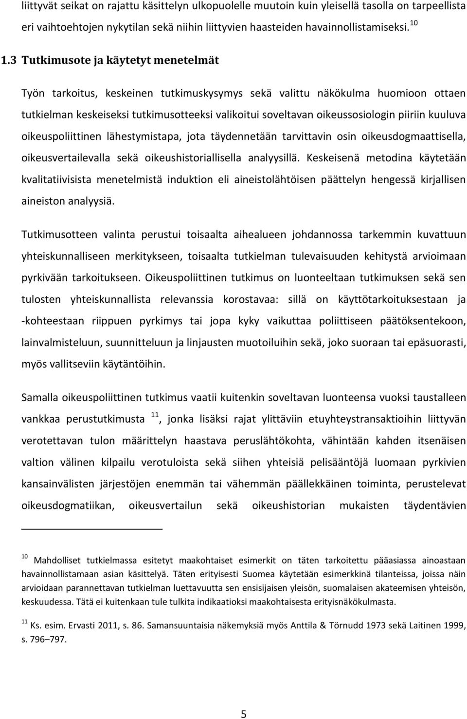 piiriin kuuluva oikeuspoliittinen lähestymistapa, jota täydennetään tarvittavin osin oikeusdogmaattisella, oikeusvertailevalla sekä oikeushistoriallisella analyysillä.