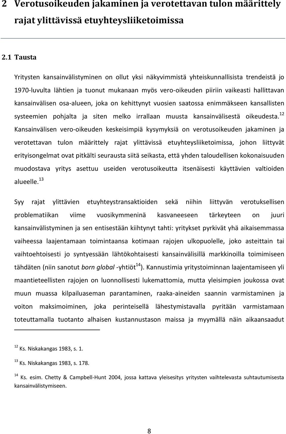 kansainvälisen osa-alueen, joka on kehittynyt vuosien saatossa enimmäkseen kansallisten systeemien pohjalta ja siten melko irrallaan muusta kansainvälisestä oikeudesta.