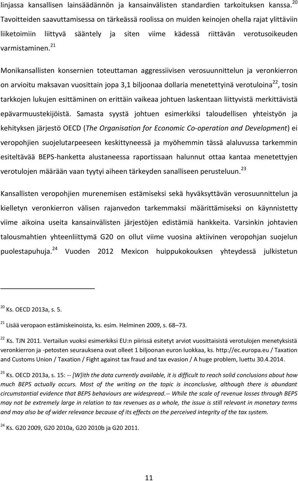 21 Monikansallisten konsernien toteuttaman aggressiivisen verosuunnittelun ja veronkierron on arvioitu maksavan vuosittain jopa 3,1 biljoonaa dollaria menetettyinä verotuloina 22, tosin tarkkojen