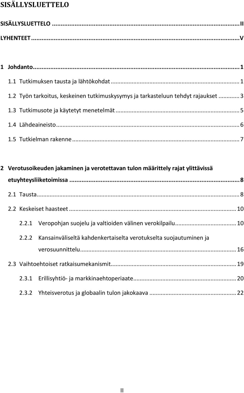 .. 7 2 Verotusoikeuden jakaminen ja verotettavan tulon määrittely rajat ylittävissä etuyhteysliiketoimissa... 8 2.1 Tausta... 8 2.2 Keskeiset haasteet... 10 2.2.1 Veropohjan suojelu ja valtioiden välinen verokilpailu.