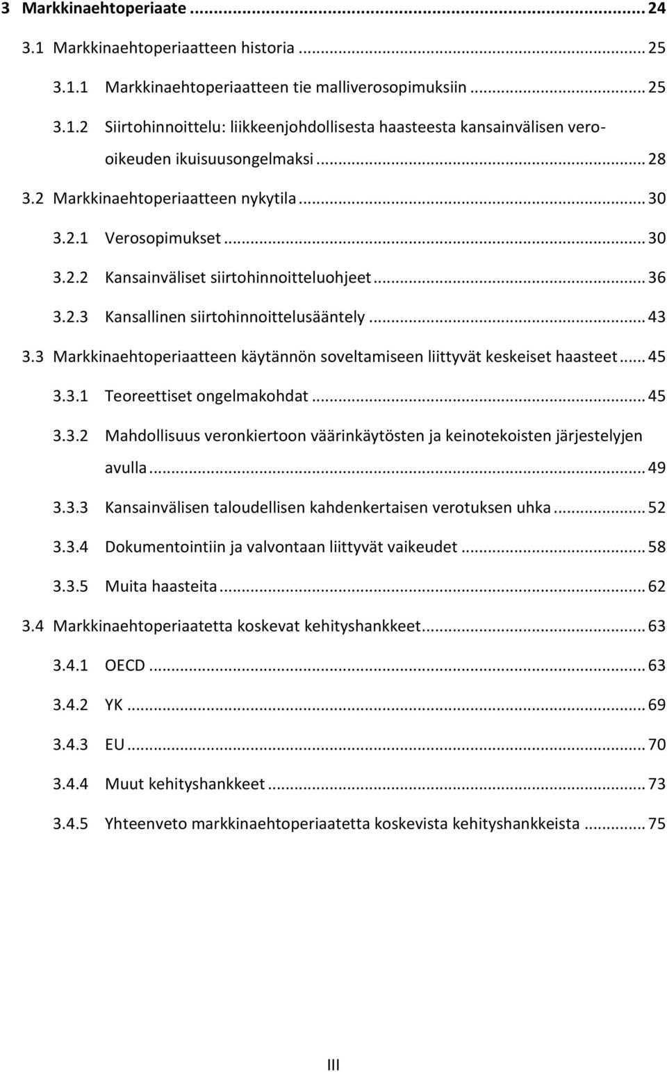 3 Markkinaehtoperiaatteen käytännön soveltamiseen liittyvät keskeiset haasteet... 45 3.3.1 Teoreettiset ongelmakohdat... 45 3.3.2 Mahdollisuus veronkiertoon väärinkäytösten ja keinotekoisten järjestelyjen avulla.