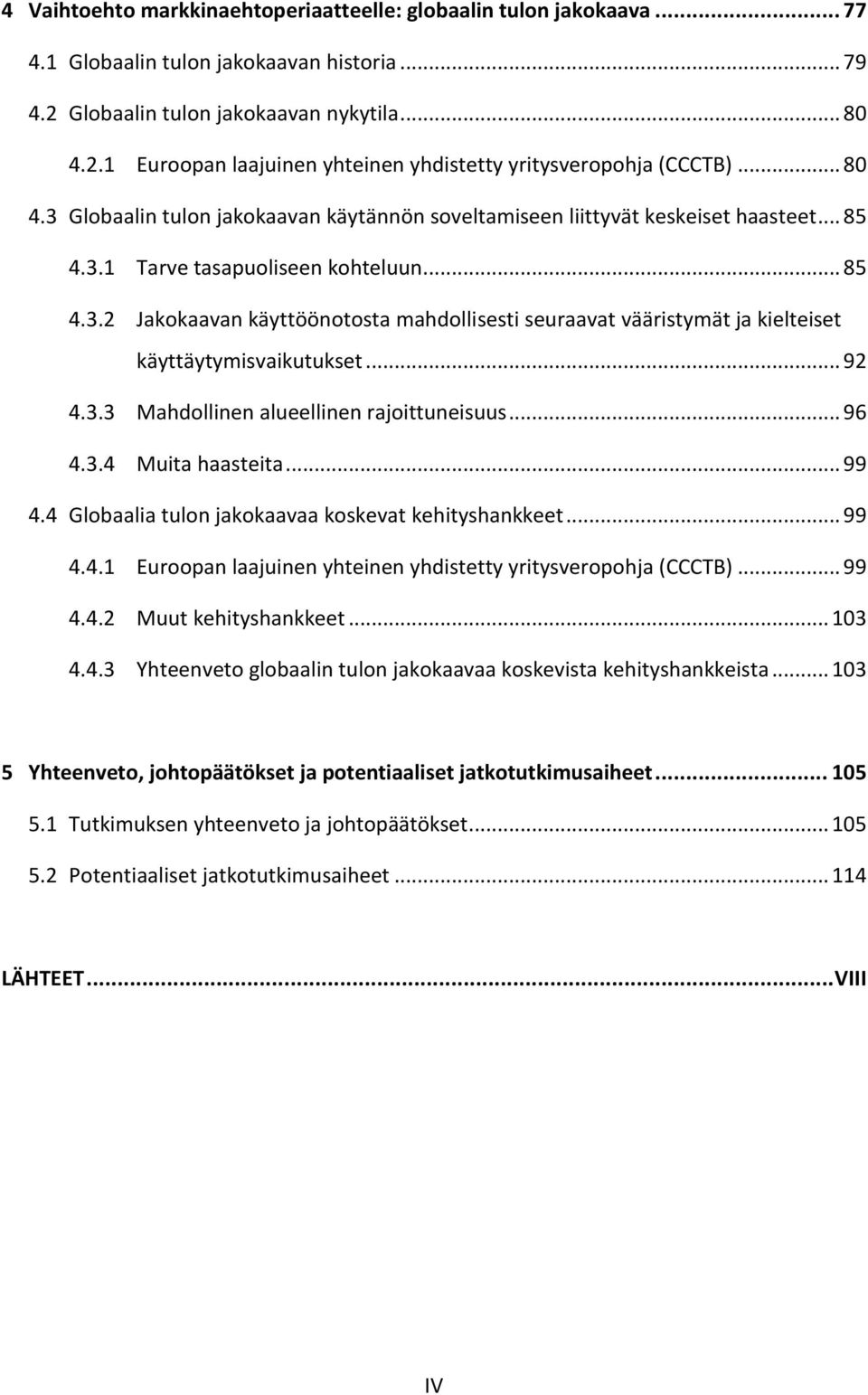 .. 92 4.3.3 Mahdollinen alueellinen rajoittuneisuus... 96 4.3.4 Muita haasteita... 99 4.4 Globaalia tulon jakokaavaa koskevat kehityshankkeet... 99 4.4.1 Euroopan laajuinen yhteinen yhdistetty yritysveropohja (CCCTB).