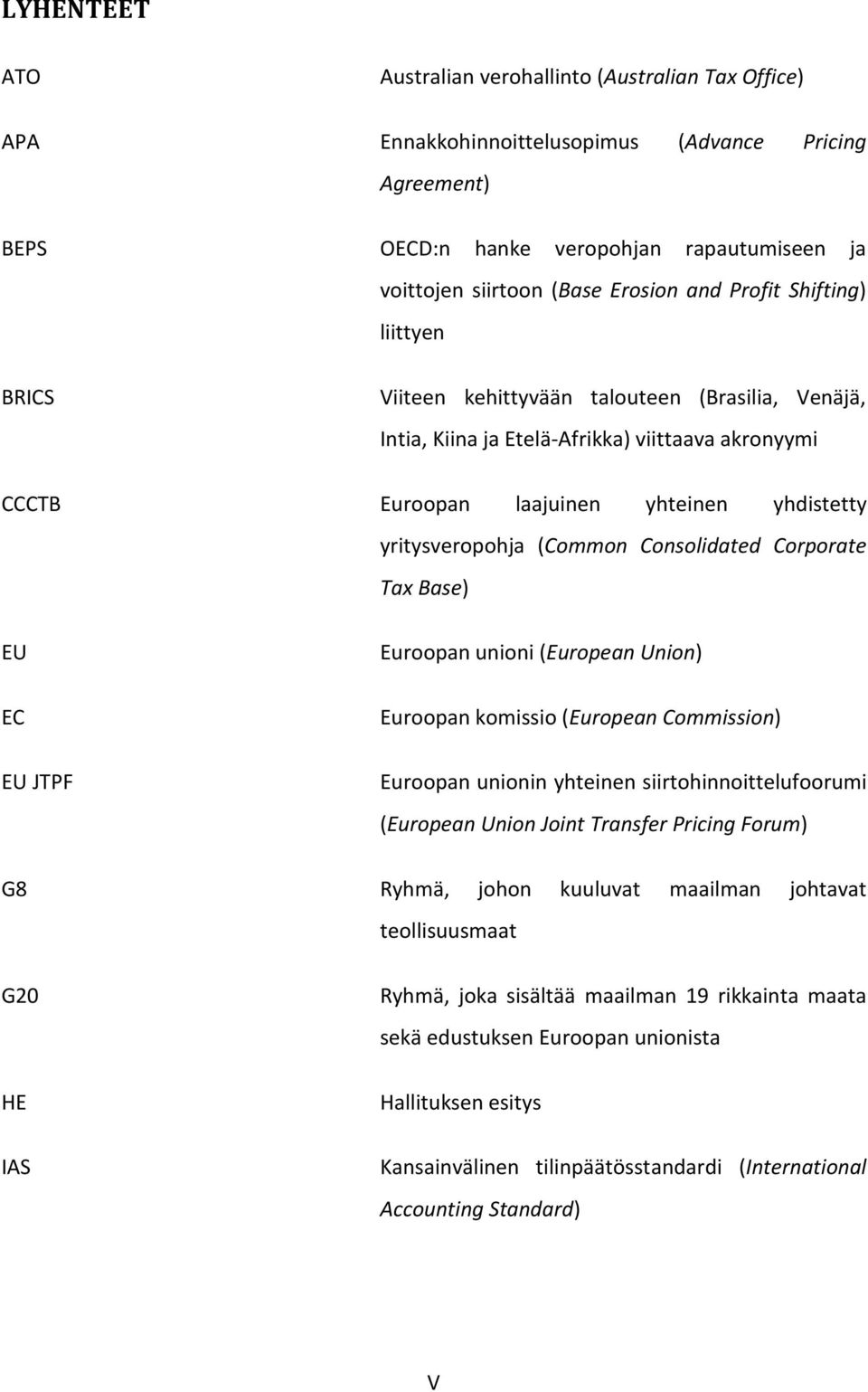 (Common Consolidated Corporate Tax Base) EU EC EU JTPF Euroopan unioni (European Union) Euroopan komissio (European Commission) Euroopan unionin yhteinen siirtohinnoittelufoorumi (European Union