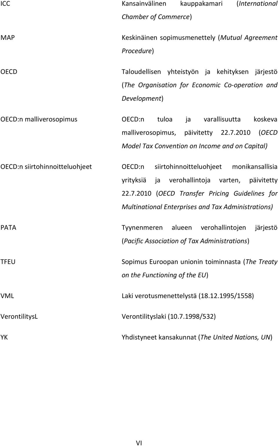 2010 (OECD Model Tax Convention on Income and on Capital) OECD:n siirtohinnoitteluohjeet OECD:n siirtohinnoitteluohjeet monikansallisia yrityksiä ja verohallintoja varten, päivitetty 22.7.