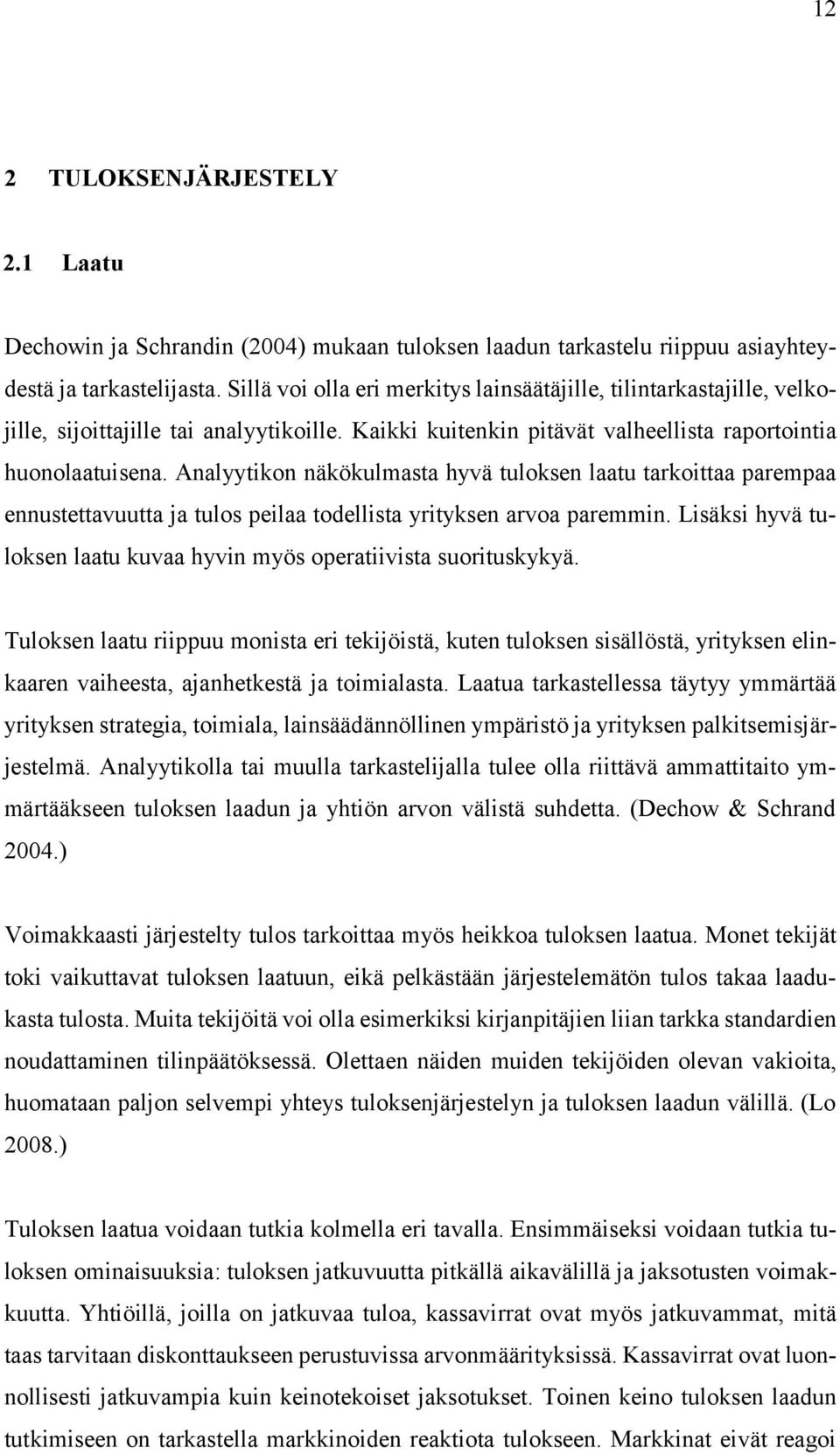 Analyytikon näkökulmasta hyvä tuloksen laatu tarkoittaa parempaa ennustettavuutta ja tulos peilaa todellista yrityksen arvoa paremmin.