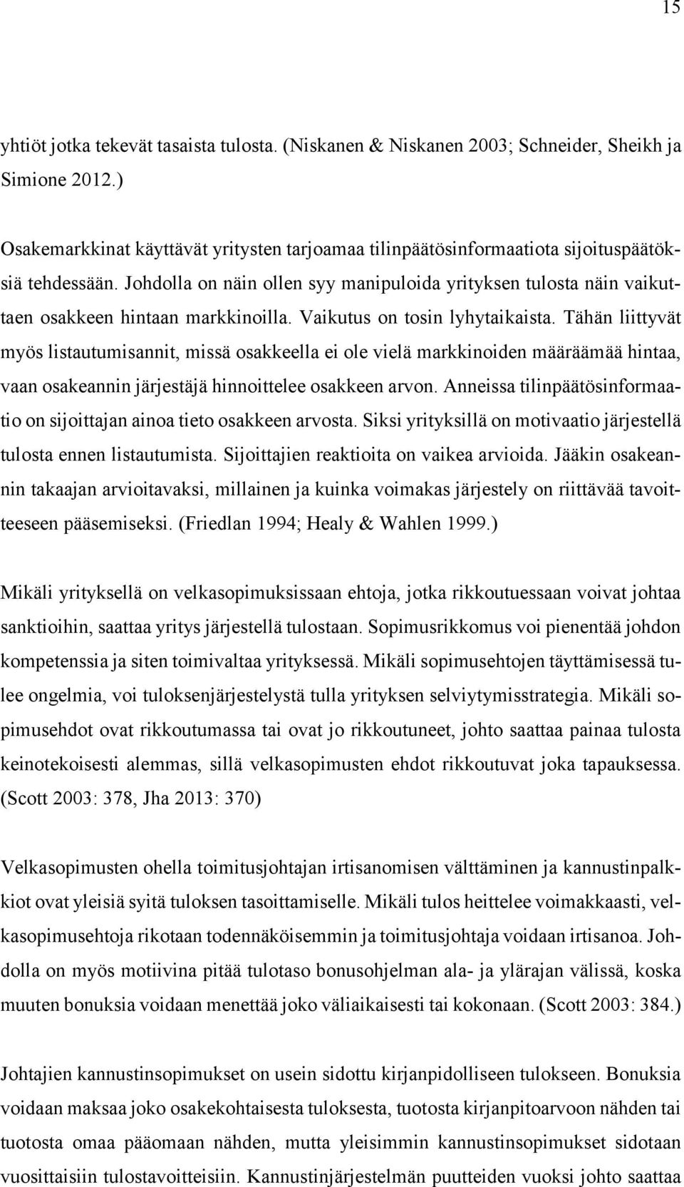 Johdolla on näin ollen syy manipuloida yrityksen tulosta näin vaikuttaen osakkeen hintaan markkinoilla. Vaikutus on tosin lyhytaikaista.