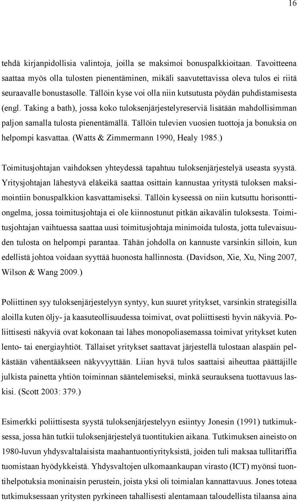 Tällöin tulevien vuosien tuottoja ja bonuksia on helpompi kasvattaa. (Watts & Zimmermann 1990, Healy 1985.) Toimitusjohtajan vaihdoksen yhteydessä tapahtuu tuloksenjärjestelyä useasta syystä.