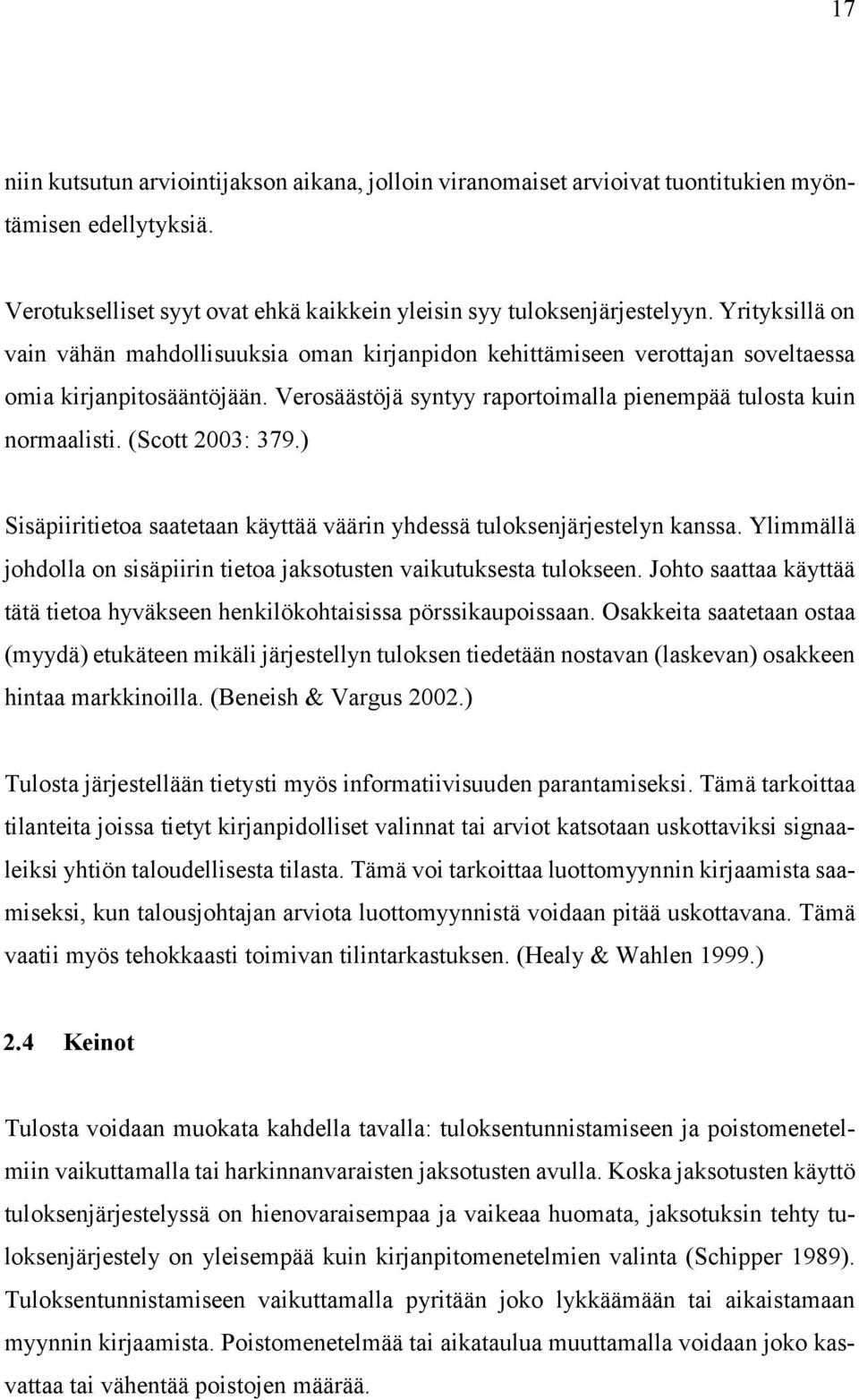 (Scott 2003: 379.) Sisäpiiritietoa saatetaan käyttää väärin yhdessä tuloksenjärjestelyn kanssa. Ylimmällä johdolla on sisäpiirin tietoa jaksotusten vaikutuksesta tulokseen.