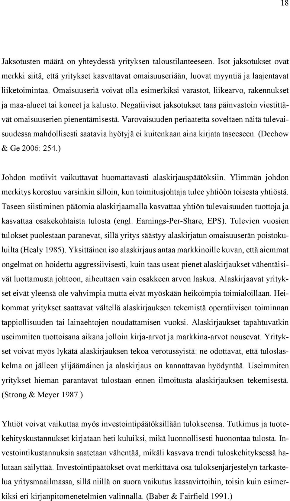 Varovaisuuden periaatetta soveltaen näitä tulevaisuudessa mahdollisesti saatavia hyötyjä ei kuitenkaan aina kirjata taseeseen. (Dechow & Ge 2006: 254.