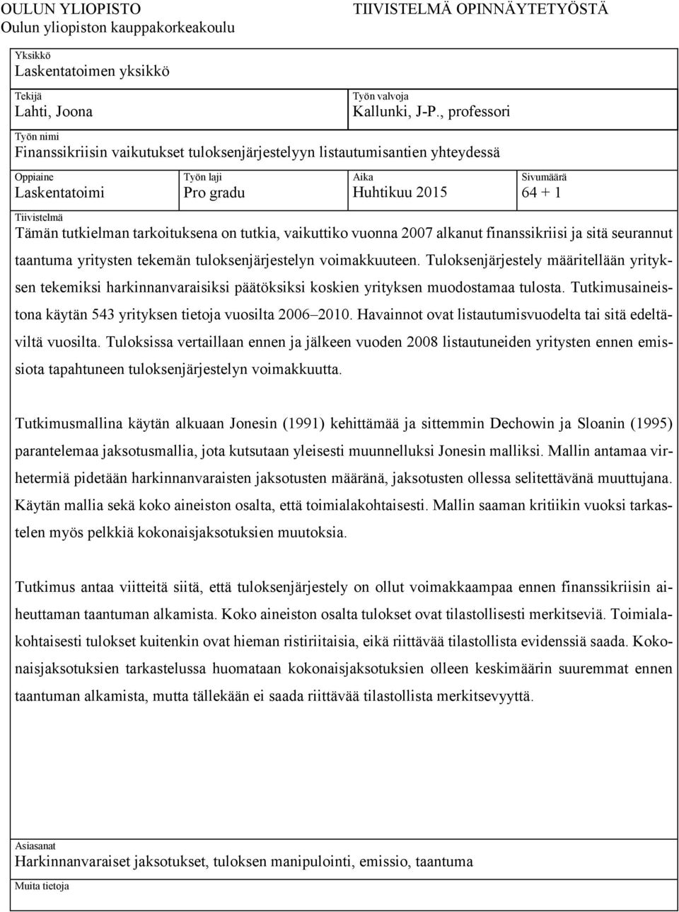 tutkielman tarkoituksena on tutkia, vaikuttiko vuonna 2007 alkanut finanssikriisi ja sitä seurannut taantuma yritysten tekemän tuloksenjärjestelyn voimakkuuteen.