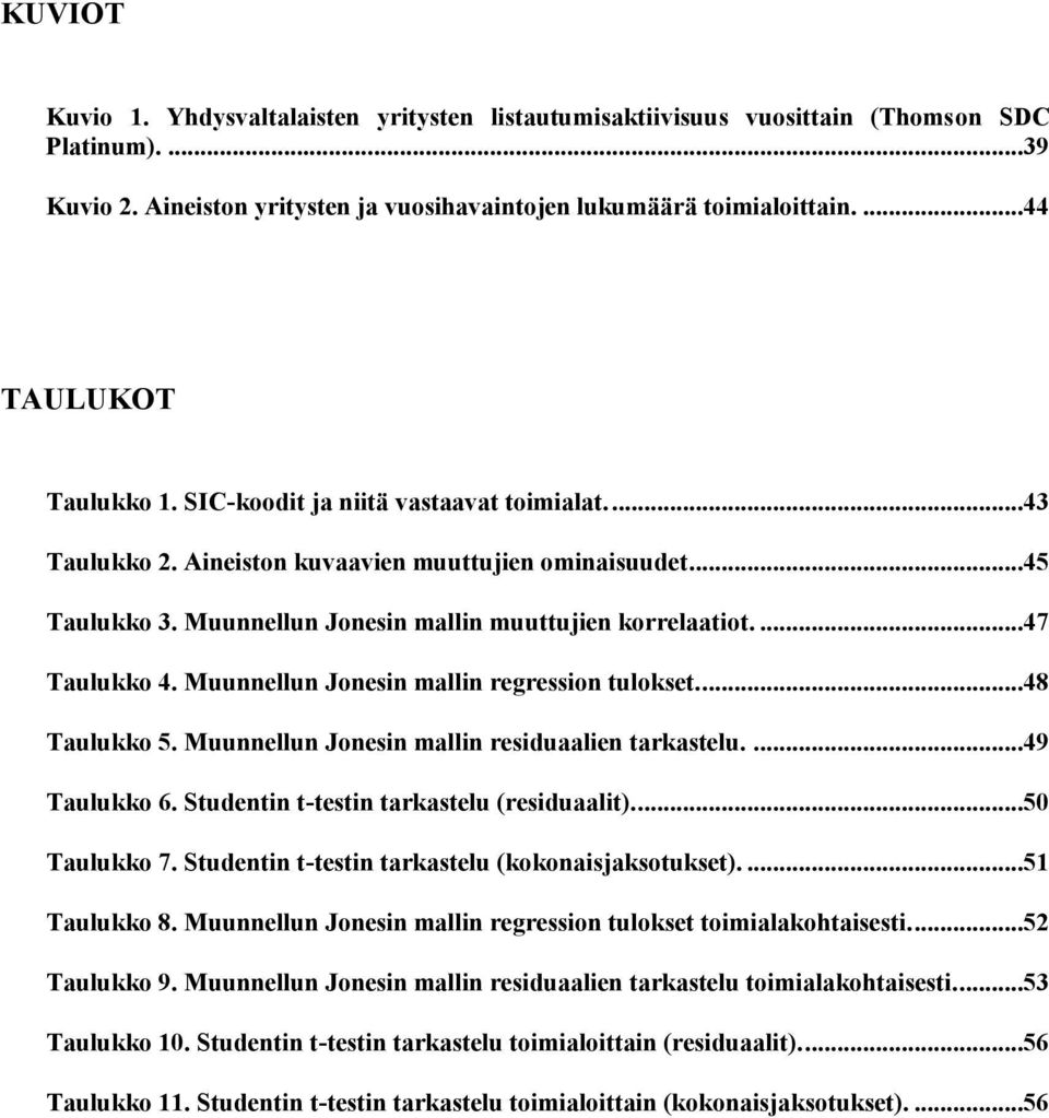 ...47 Taulukko 4. Muunnellun Jonesin mallin regression tulokset....48 Taulukko 5. Muunnellun Jonesin mallin residuaalien tarkastelu....49 Taulukko 6. Studentin t-testin tarkastelu (residuaalit).