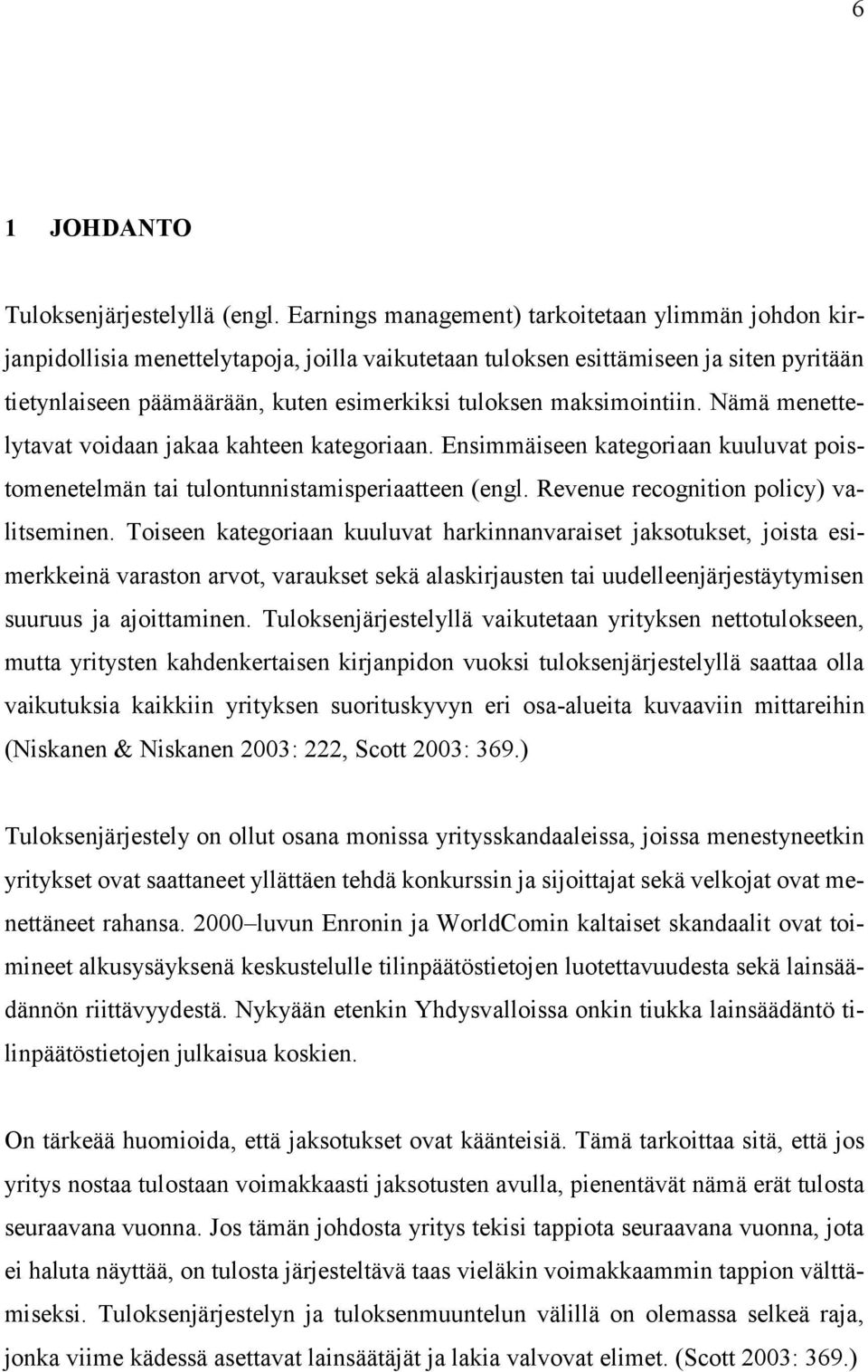 maksimointiin. Nämä menettelytavat voidaan jakaa kahteen kategoriaan. Ensimmäiseen kategoriaan kuuluvat poistomenetelmän tai tulontunnistamisperiaatteen (engl.