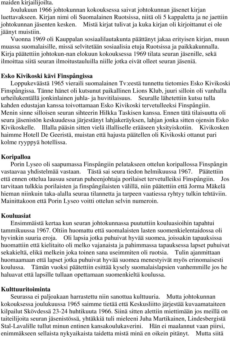 Vuonna 1969 oli Kauppalan sosiaalilautakunta päättänyt jakaa erityisen kirjan, muun muassa suomalaisille, missä selvitetään sosiaalisia etuja Ruotsissa ja paikkakunnalla.