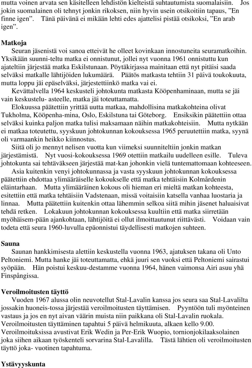 Yksikään suunni-teltu matka ei onnistunut, jollei nyt vuonna 1961 onnistuttu kun ajateltiin järjestää matka Eskilstunaan.