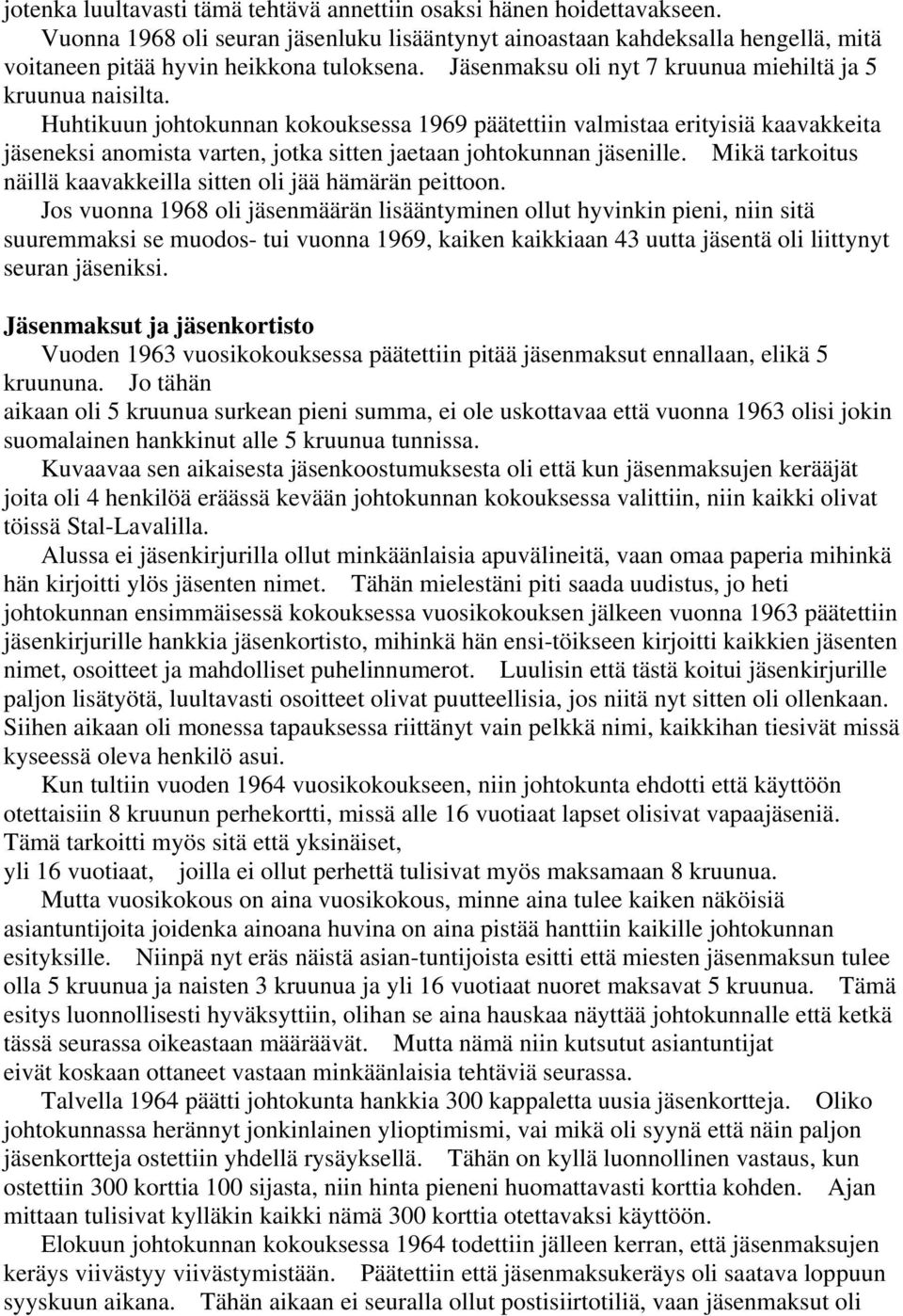 Huhtikuun johtokunnan kokouksessa 1969 päätettiin valmistaa erityisiä kaavakkeita jäseneksi anomista varten, jotka sitten jaetaan johtokunnan jäsenille.