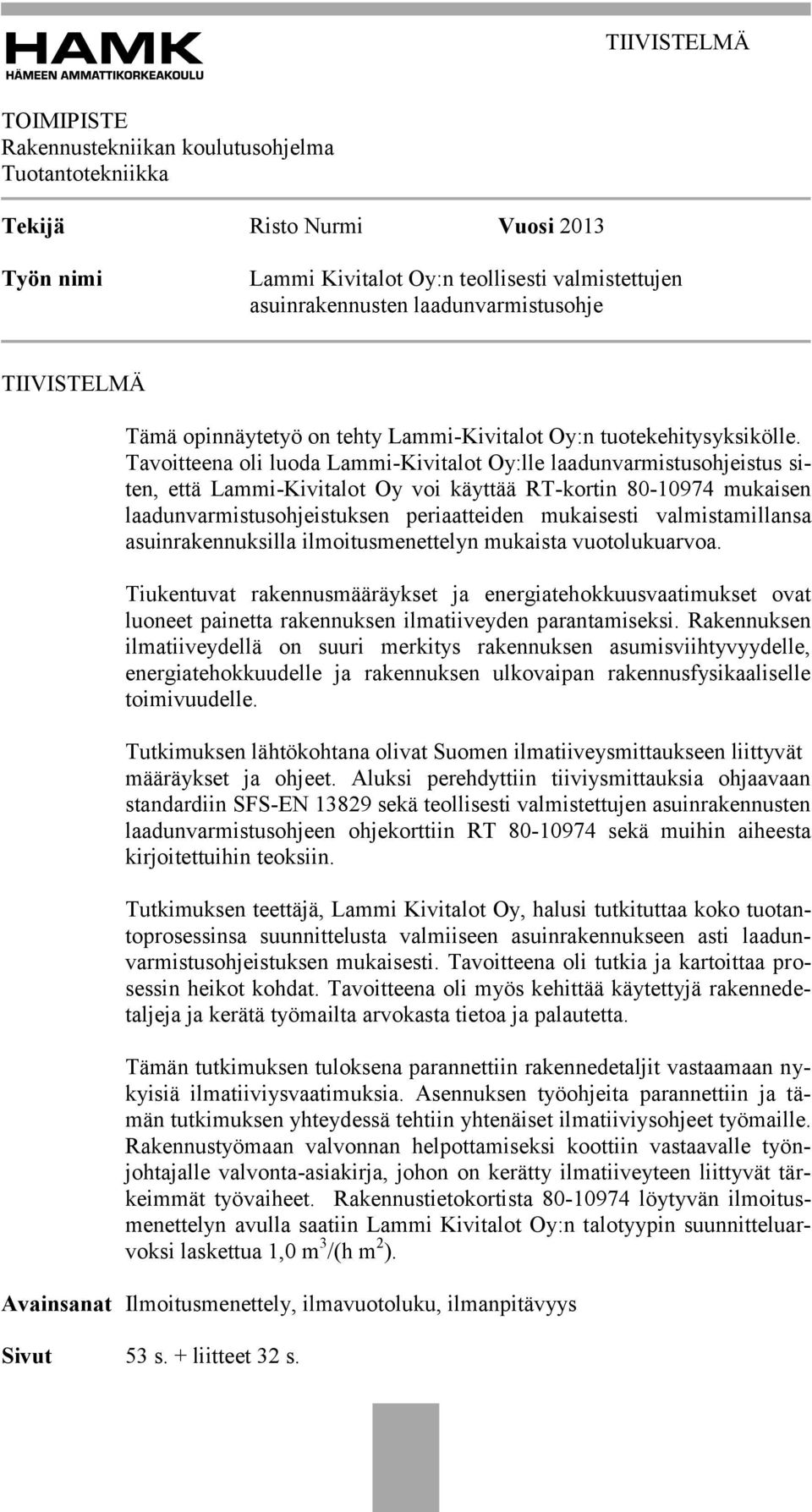 Tavoitteena oli luoda Lammi-Kivitalot Oy:lle laadunvarmistusohjeistus siten, että Lammi-Kivitalot Oy voi käyttää RT-kortin 80-10974 mukaisen laadunvarmistusohjeistuksen periaatteiden mukaisesti