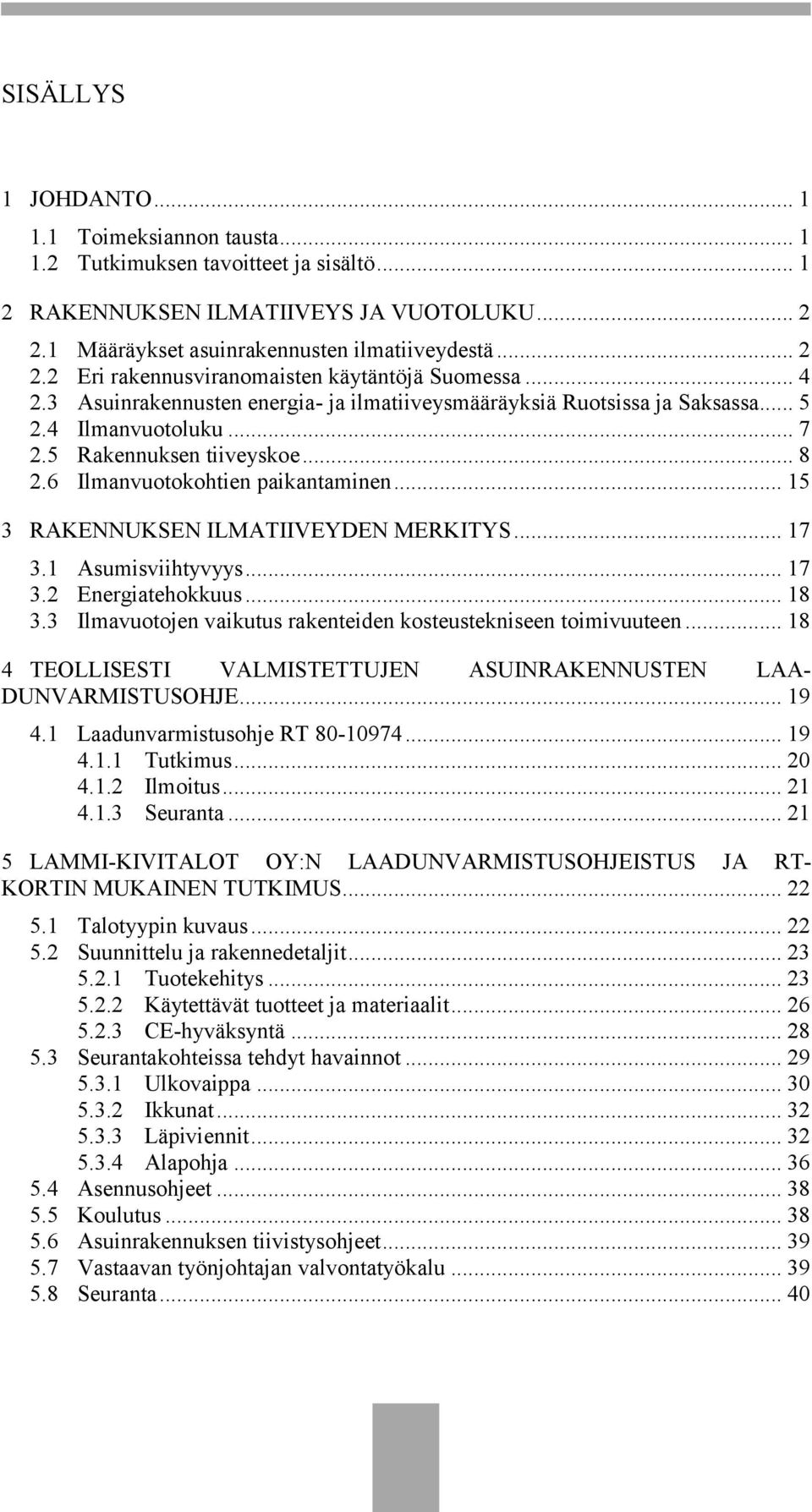 .. 15 3 RAKENNUKSEN ILMATIIVEYDEN MERKITYS... 17 3.1 Asumisviihtyvyys... 17 3.2 Energiatehokkuus... 18 3.3 Ilmavuotojen vaikutus rakenteiden kosteustekniseen toimivuuteen.