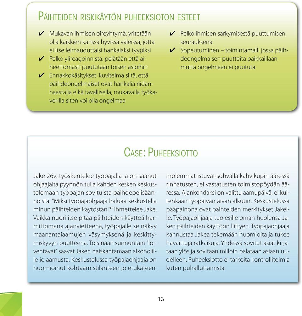 ongelmaa Pelko ihmisen särkymisestä puuttumisen seurauksena Sopeutuminen toimintamalli jossa päihdeongelmaisen puutteita paikkaillaan mutta ongelmaan ei puututa Case: Puheeksiotto Jake 26v.