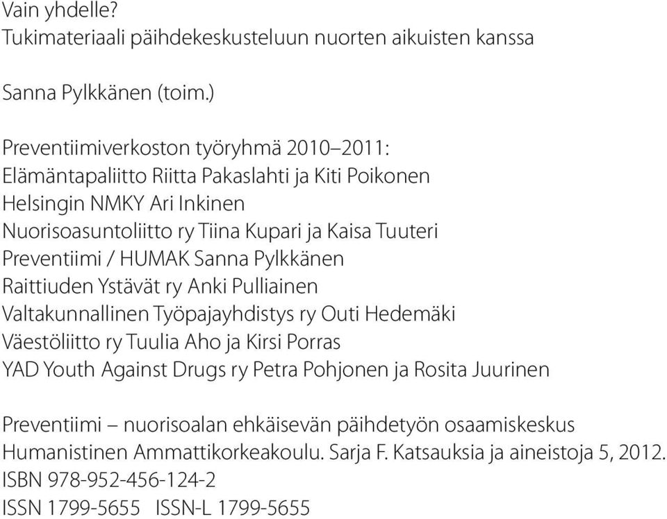 Tuuteri Preventiimi / HUMAK Sanna Pylkkänen Raittiuden Ystävät ry Anki Pulliainen Valtakunnallinen Työpajayhdistys ry Outi Hedemäki Väestöliitto ry Tuulia Aho ja Kirsi