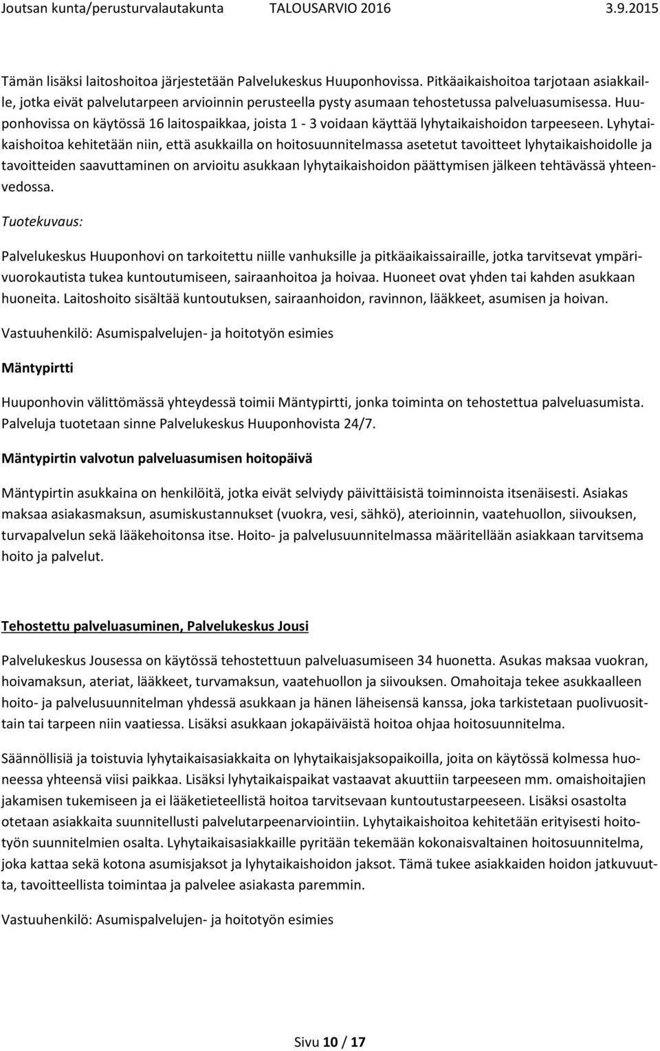 Huuponhovissa on käytössä 16 laitospaikkaa, joista 1-3 voidaan käyttää lyhytaikaishoidon tarpeeseen.