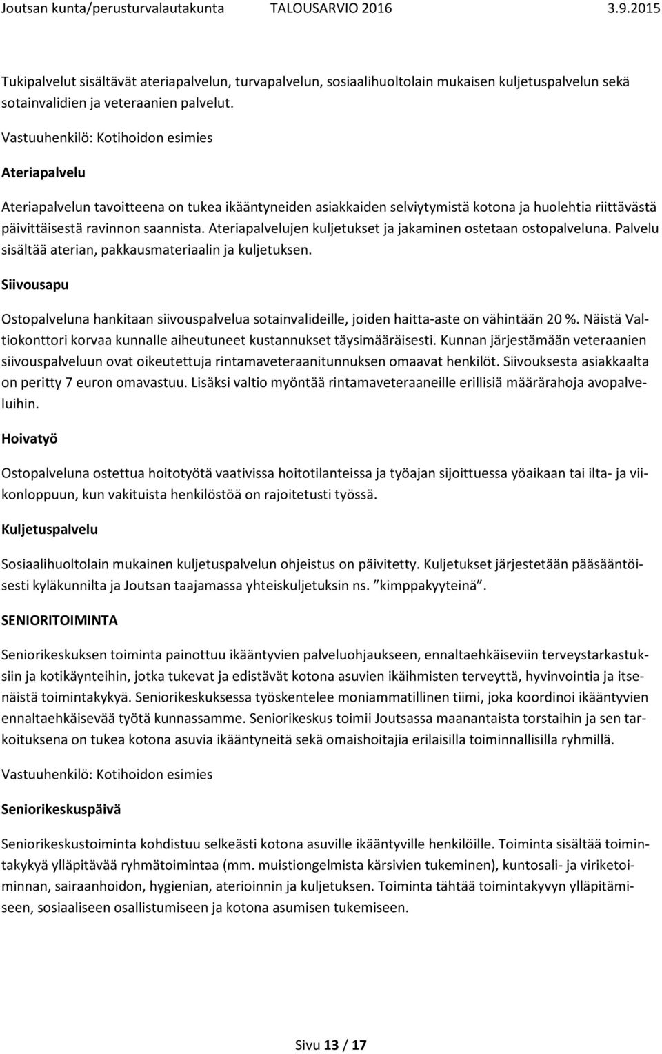 Ateriapalvelujen kuljetukset ja jakaminen ostetaan ostopalveluna. Palvelu sisältää aterian, pakkausmateriaalin ja kuljetuksen.