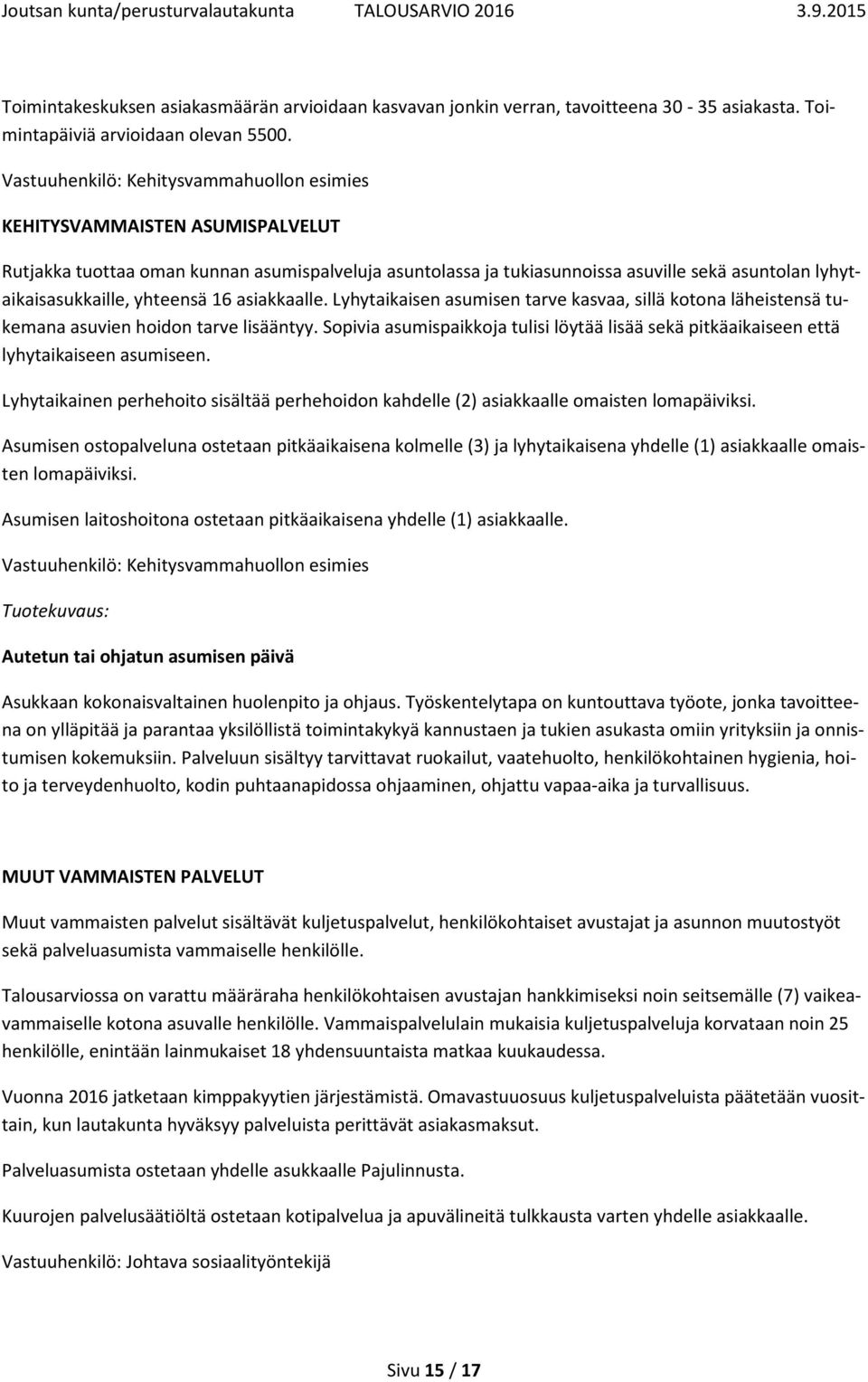 yhteensä 16 asiakkaalle. Lyhytaikaisen asumisen tarve kasvaa, sillä kotona läheistensä tukemana asuvien hoidon tarve lisääntyy.