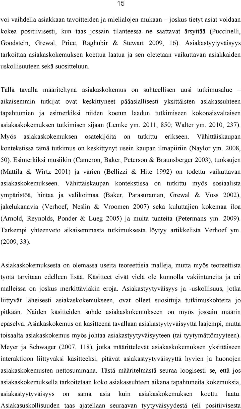 Tällä tavalla määriteltynä asiakaskokemus on suhteellisen uusi tutkimusalue aikaisemmin tutkijat ovat keskittyneet pääasiallisesti yksittäisten asiakassuhteen tapahtumien ja esimerkiksi niiden koetun