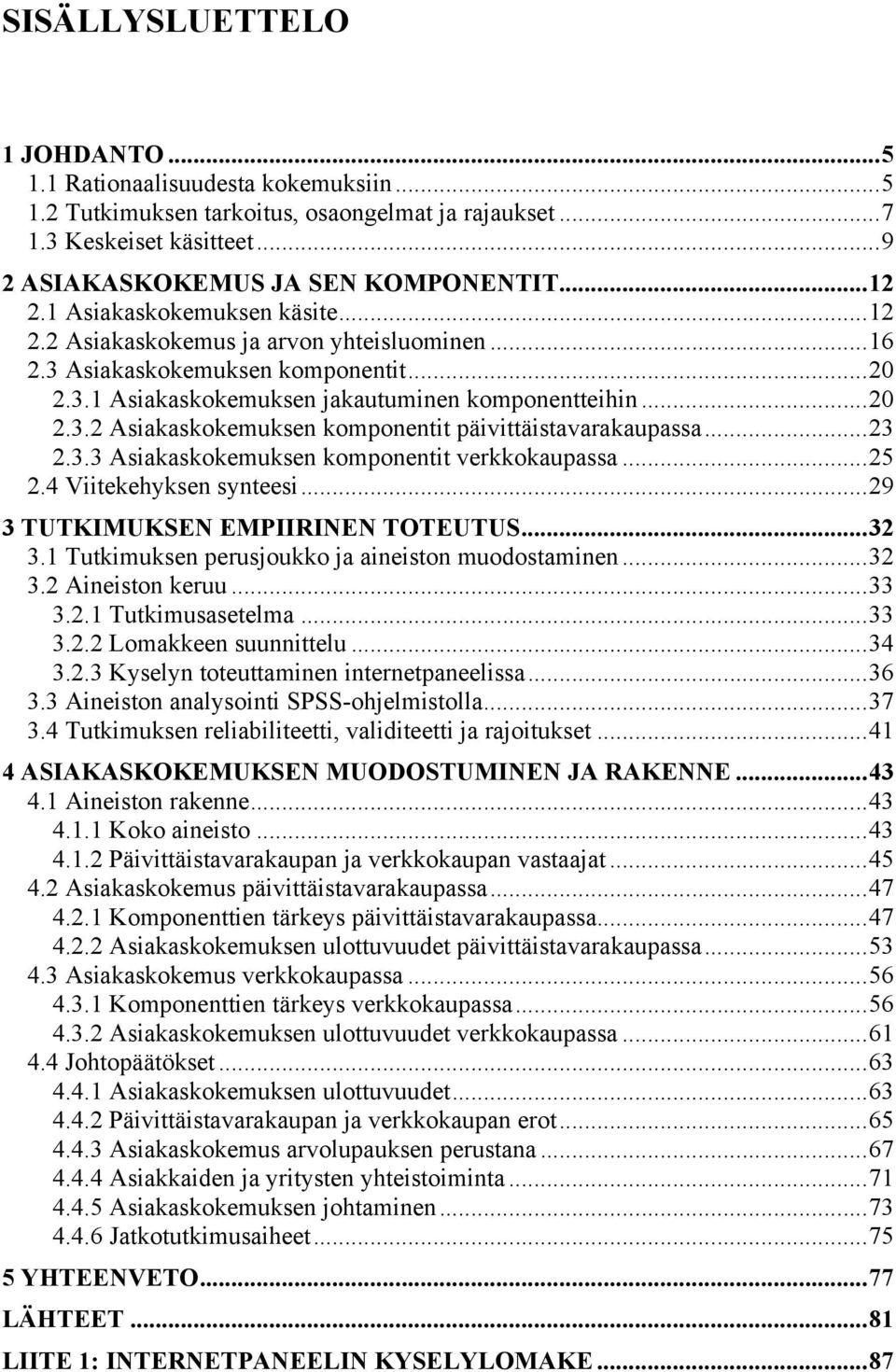 .. 23 2.3.3 Asiakaskokemuksen komponentit verkkokaupassa... 25 2.4 Viitekehyksen synteesi... 29 3 TUTKIMUKSEN EMPIIRINEN TOTEUTUS... 32 3.1 Tutkimuksen perusjoukko ja aineiston muodostaminen... 32 3.2 Aineiston keruu.