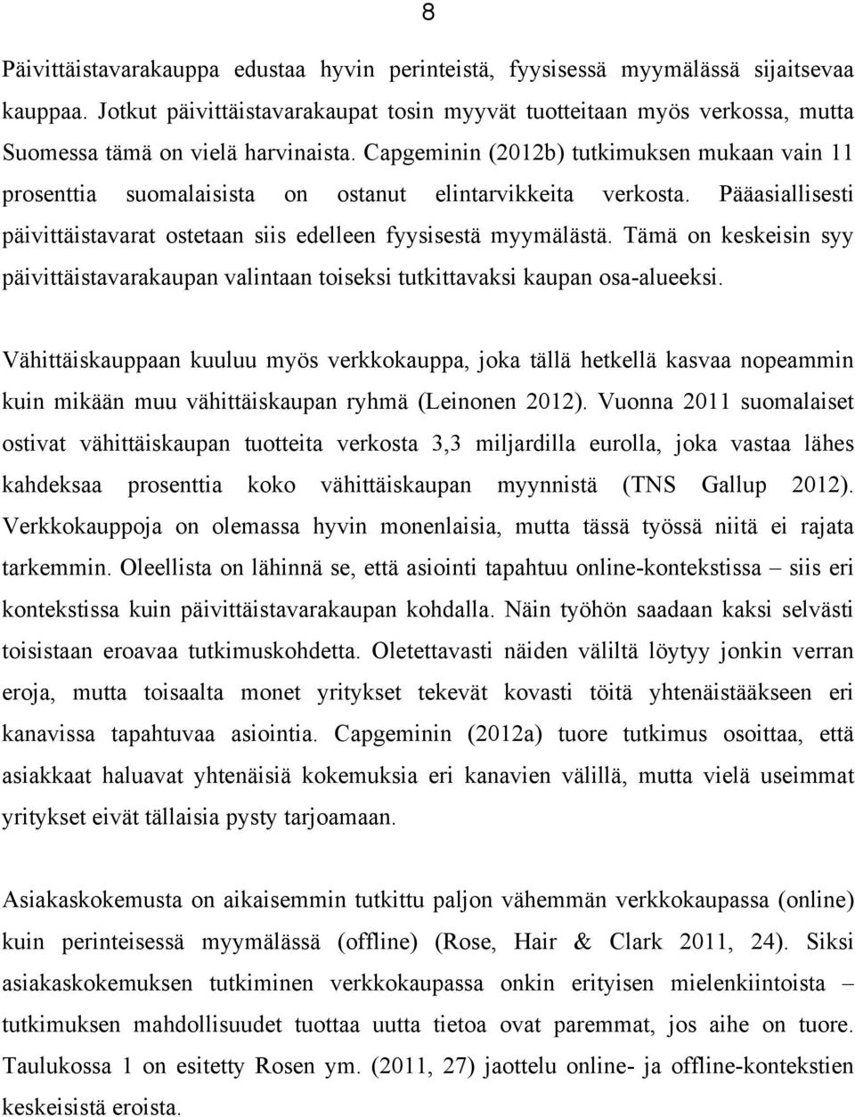 Capgeminin (2012b) tutkimuksen mukaan vain 11 prosenttia suomalaisista on ostanut elintarvikkeita verkosta. Pääasiallisesti päivittäistavarat ostetaan siis edelleen fyysisestä myymälästä.