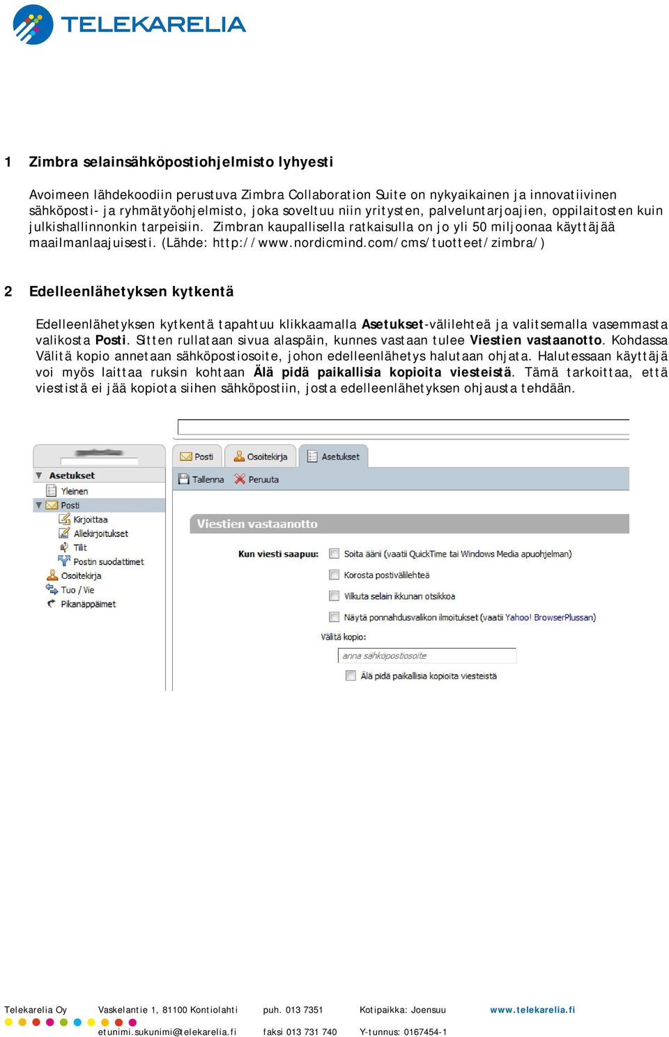 com/cms/tuotteet/zimbra/) 2 Edelleenlähetyksen kytkentä Edelleenlähetyksen kytkentä tapahtuu klikkaamalla Asetukset-välilehteä ja valitsemalla vasemmasta valikosta Posti.