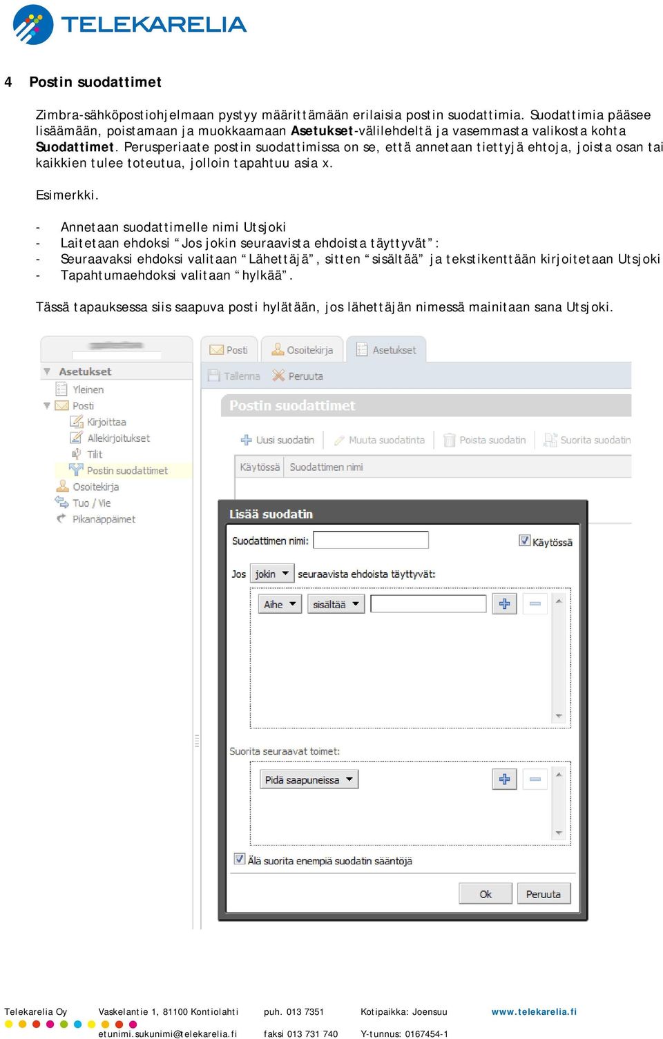 Perusperiaate postin suodattimissa on se, että annetaan tiettyjä ehtoja, joista osan tai kaikkien tulee toteutua, jolloin tapahtuu asia x. Esimerkki.