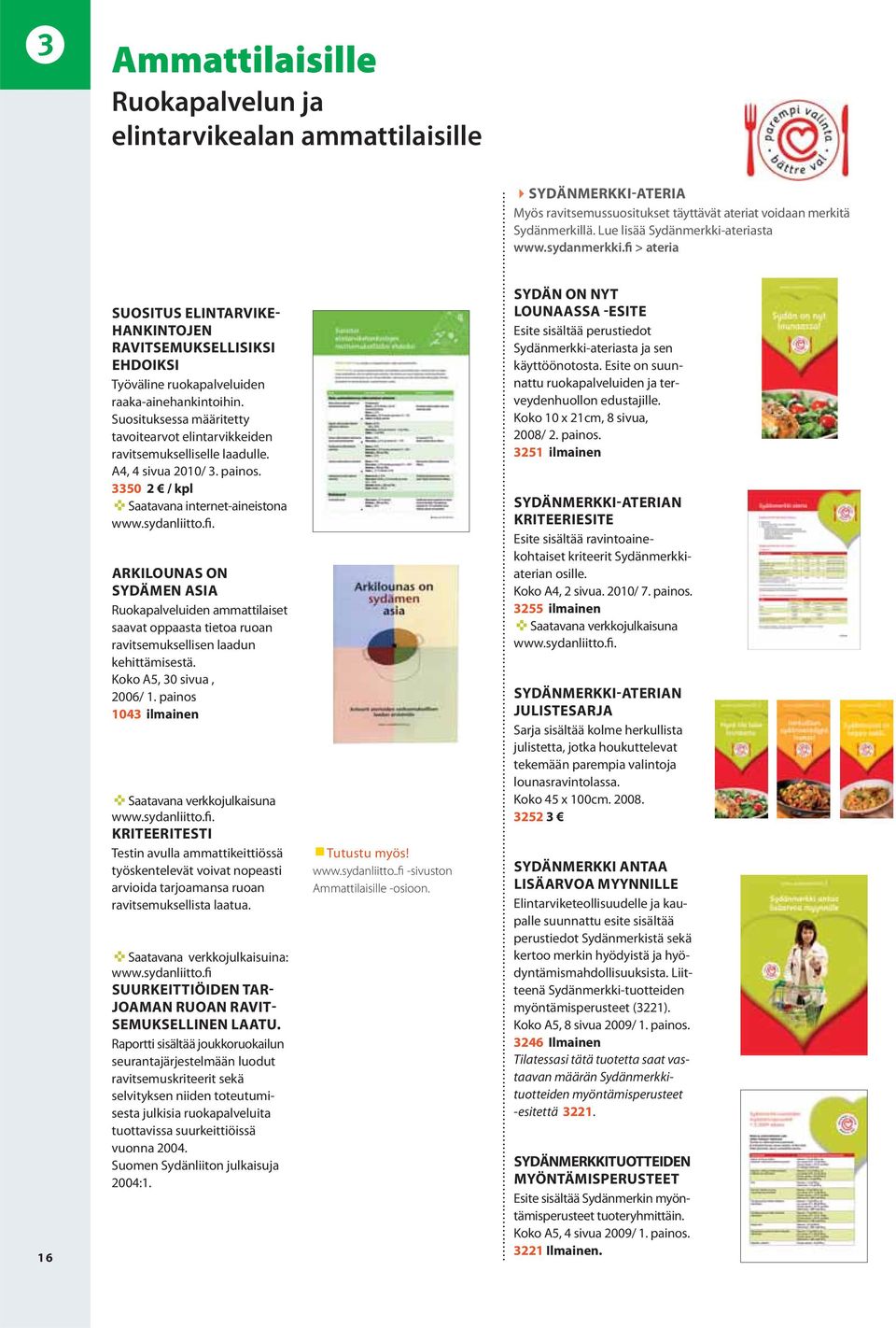 ARKILOUNAS ON SYDÄMEN ASIA Ruokapalveluiden ammattilaiset saavat oppaasta tietoa ruoan ravitsemuksellisen laadun kehittämisestä. Koko A5, 30 sivua, 2006/ 1.