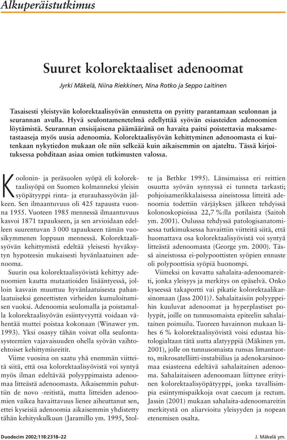 Kolorektaalisyövän kehittyminen adenoomasta ei kuitenkaan nykytiedon mukaan ole niin selkeää kuin aikaisemmin on ajateltu. Tässä kirjoituksessa pohditaan asiaa omien tutkimusten valossa.