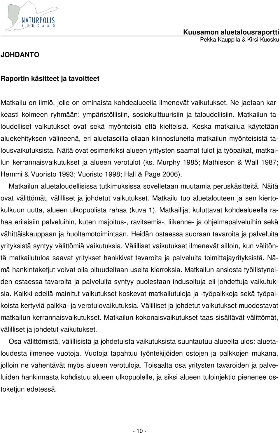 Koska matkailua käytetään aluekehityksen välineenä, eri aluetasoilla ollaan kiinnostuneita matkailun myönteisistä talousvaikutuksista.