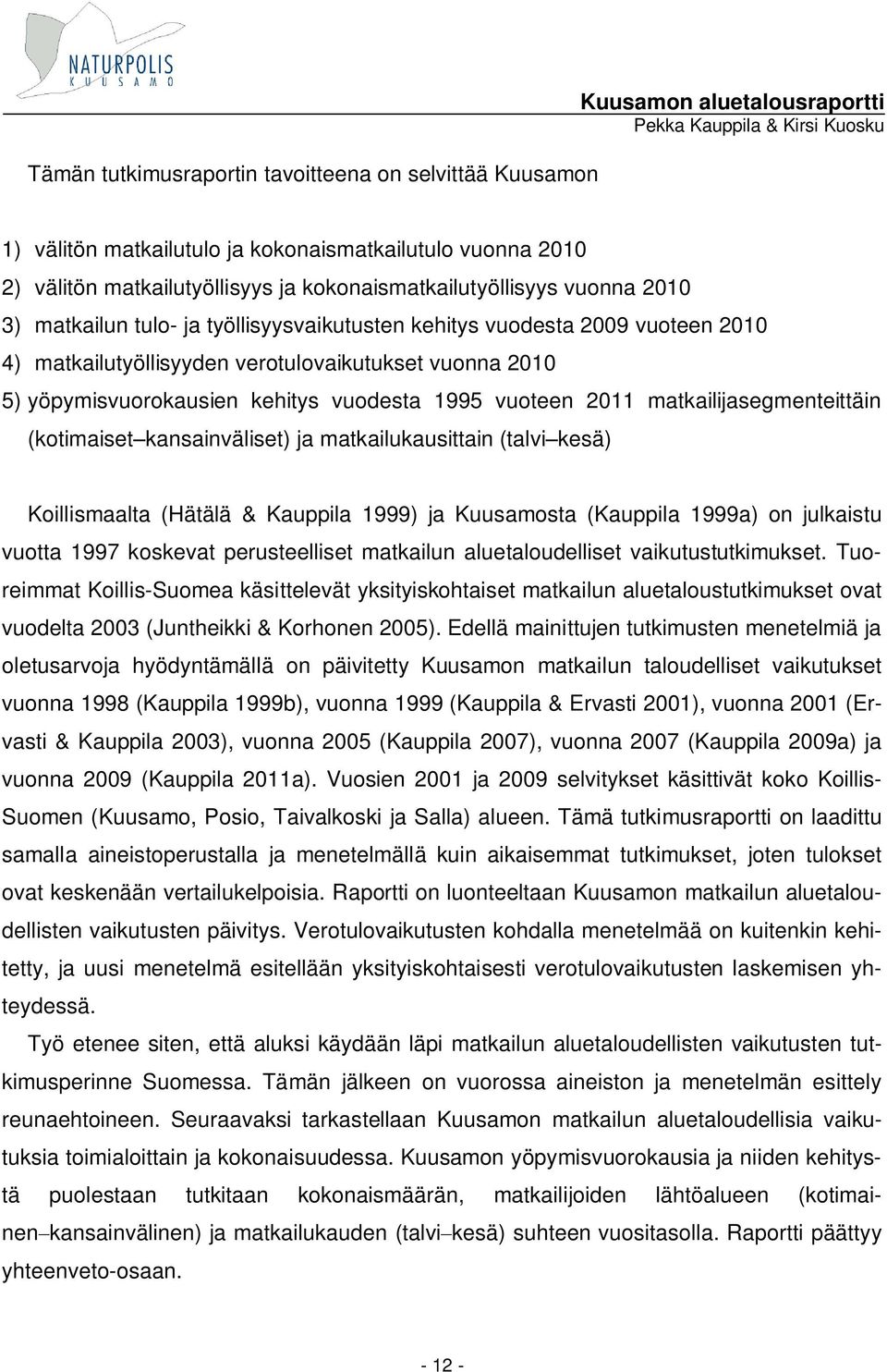 kehitys vuodesta 1995 vuoteen 2011 matkailijasegmenteittäin (kotimaiset kansainväliset) ja matkailukausittain (talvi kesä) Koillismaalta (Hätälä & Kauppila 1999) ja Kuusamosta (Kauppila 1999a) on