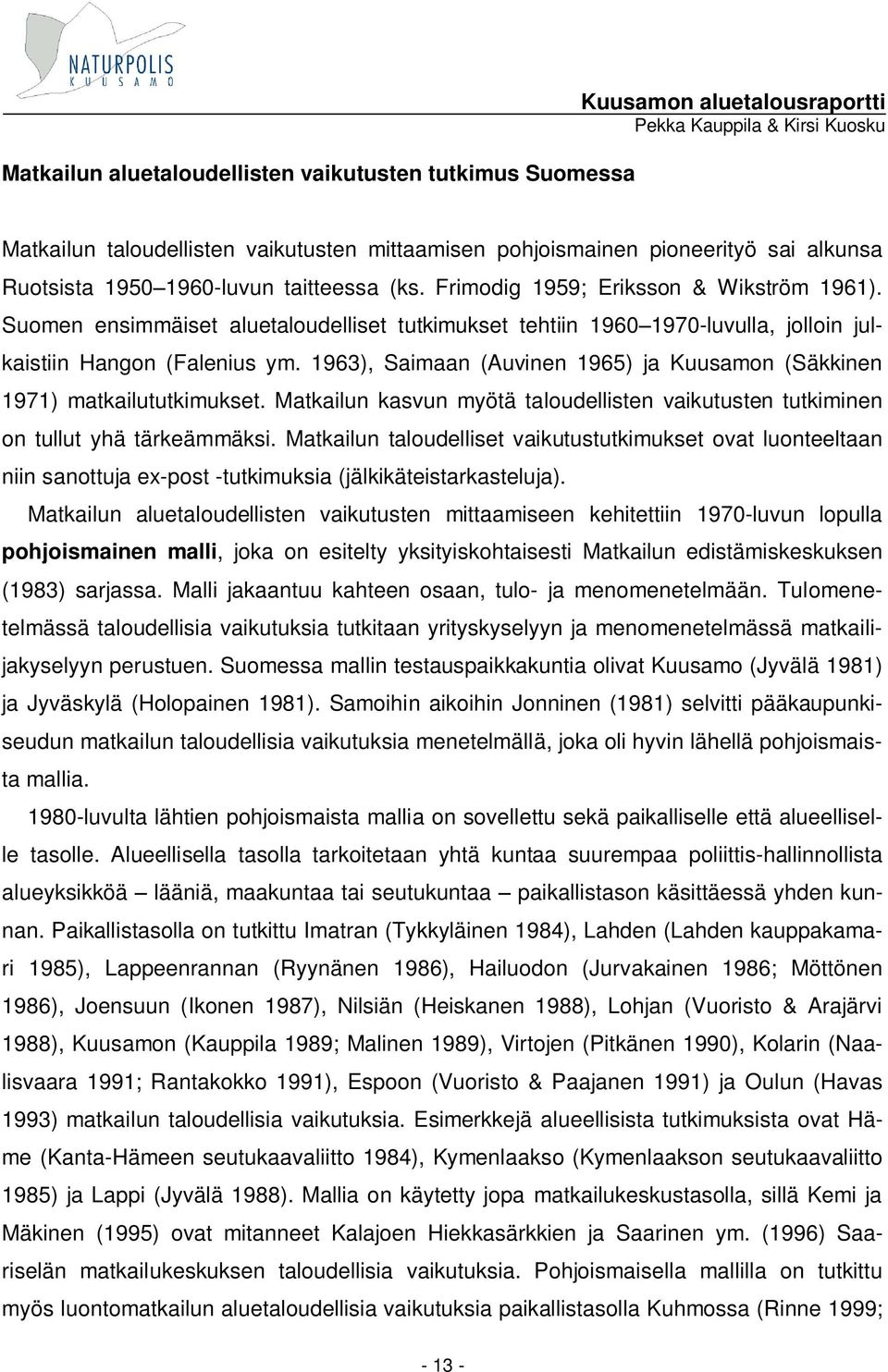 1963), Saimaan (Auvinen 1965) ja Kuusamon (Säkkinen 1971) matkailututkimukset. Matkailun kasvun myötä taloudellisten vaikutusten tutkiminen on tullut yhä tärkeämmäksi.