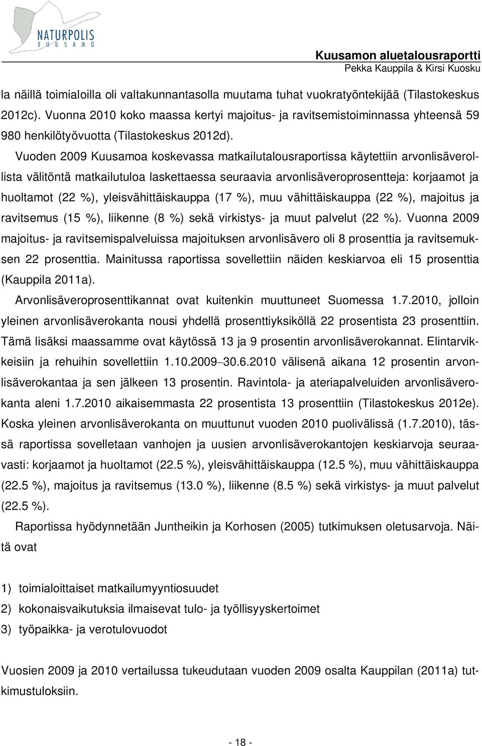 Vuoden 2009 Kuusamoa koskevassa matkailutalousraportissa käytettiin arvonlisäverollista välitöntä matkailutuloa laskettaessa seuraavia arvonlisäveroprosentteja: korjaamot ja huoltamot (22 %),
