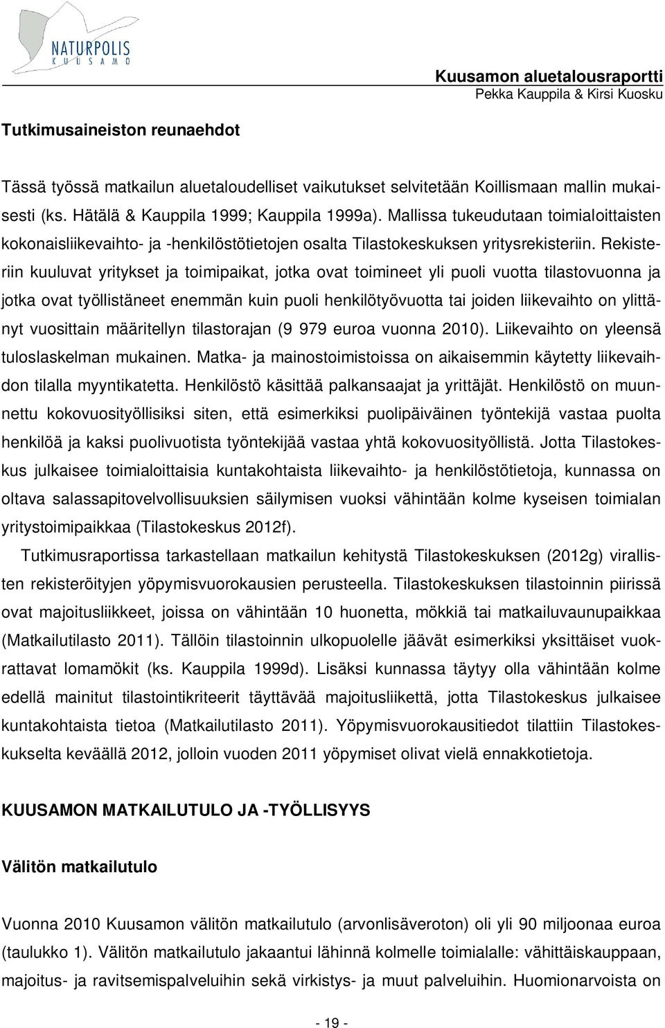 Rekisteriin kuuluvat yritykset ja toimipaikat, jotka ovat toimineet yli puoli vuotta tilastovuonna ja jotka ovat työllistäneet enemmän kuin puoli henkilötyövuotta tai joiden liikevaihto on ylittänyt